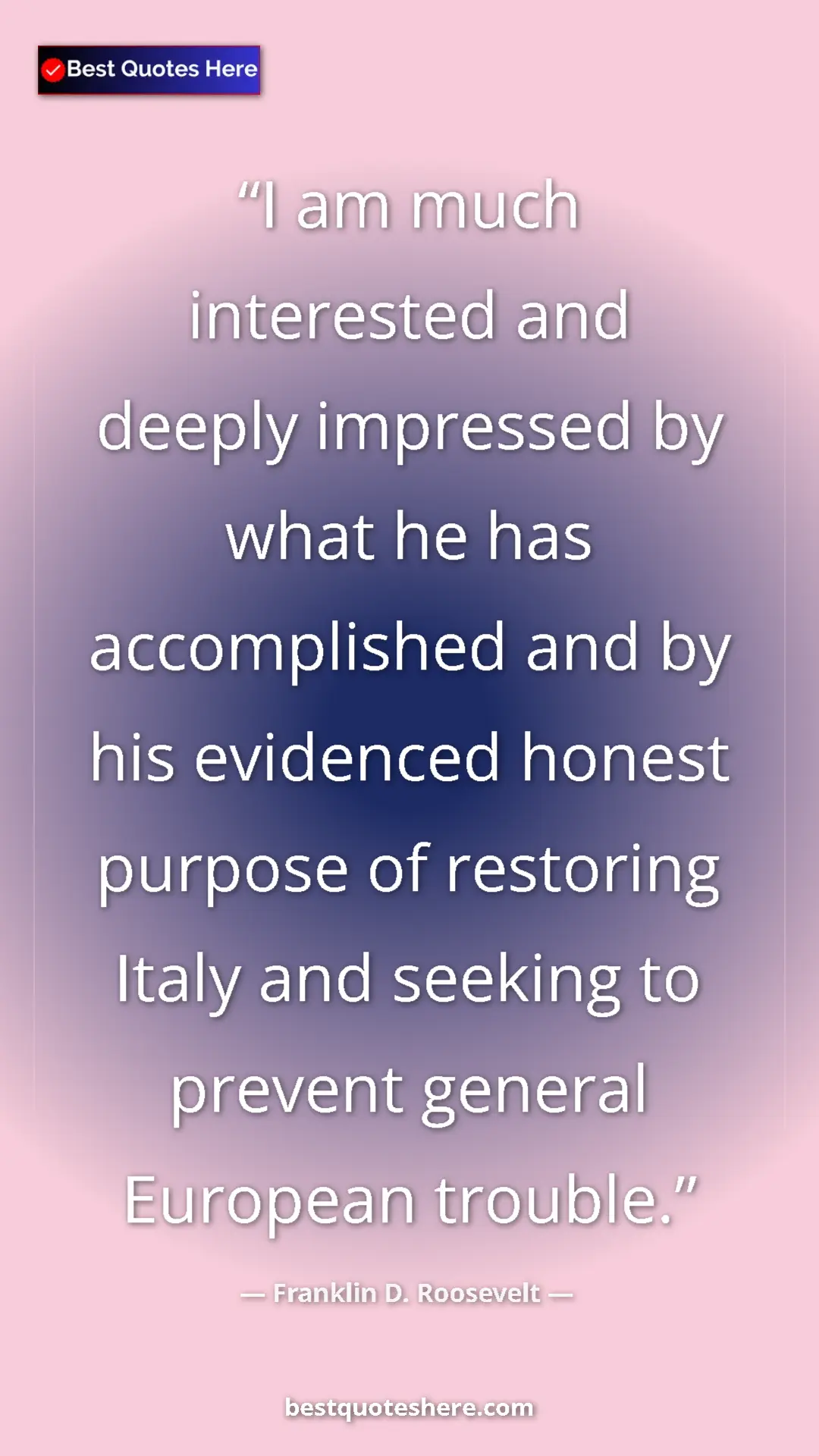 Pinterest quote poster by Franklin D. Roosevelt: "I am much interested and deeply impressed by what he has..."