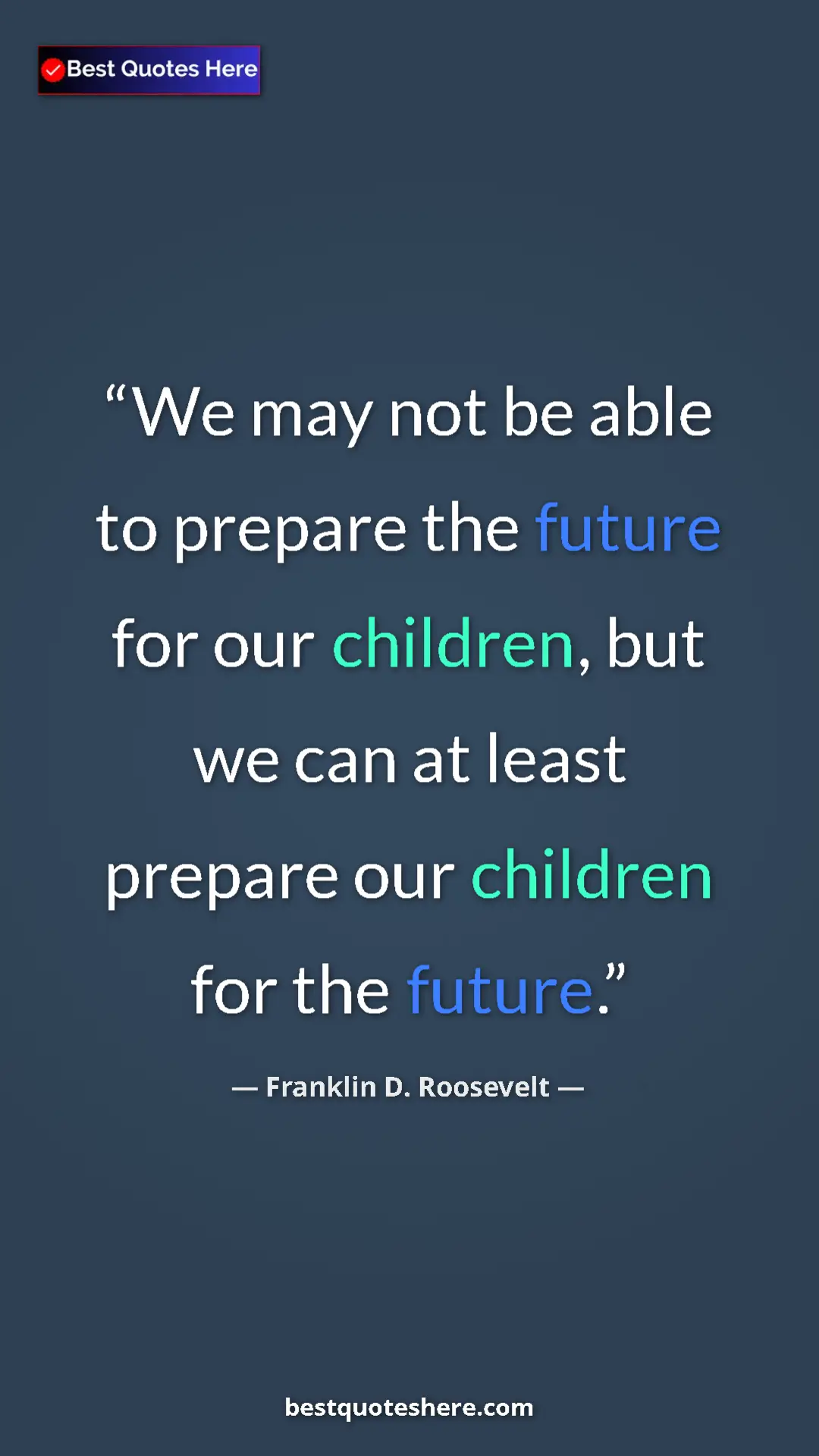 Pinterest quote poster by Franklin D. Roosevelt: "We may not be able to prepare the future for our children,..."