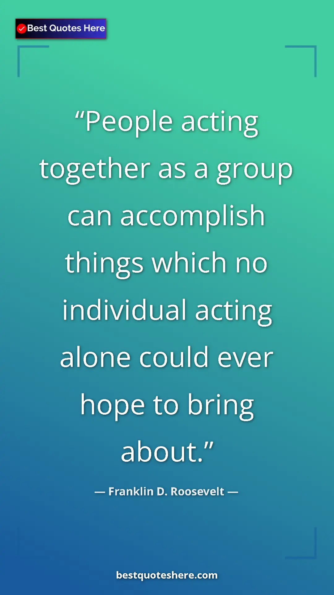 Pinterest quote poster by Franklin D. Roosevelt: "People acting together as a group can accomplish things..."