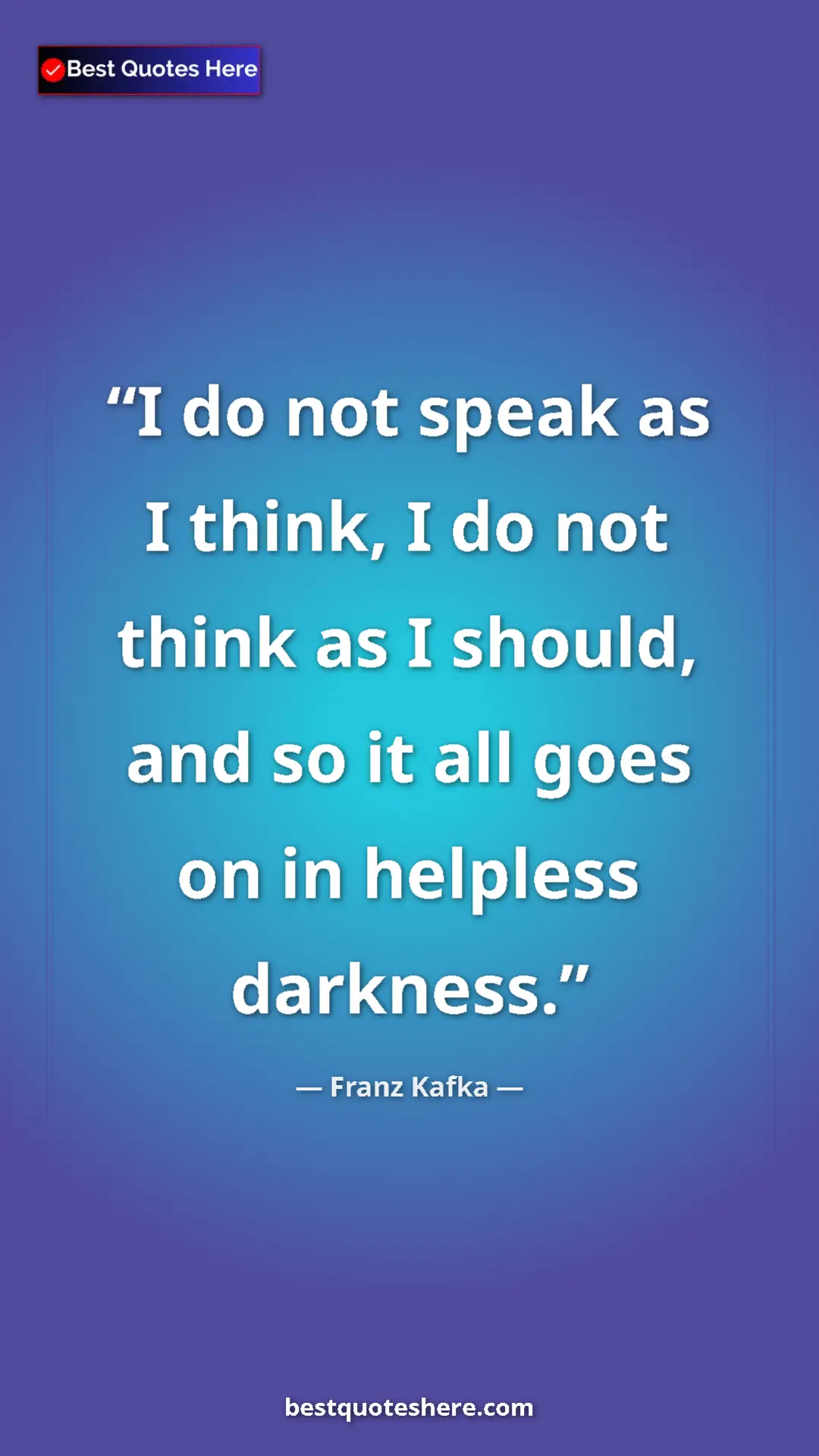 Pinterest quote poster by Franz Kafka: "I do not speak as I think, I do not think as I should, and..."