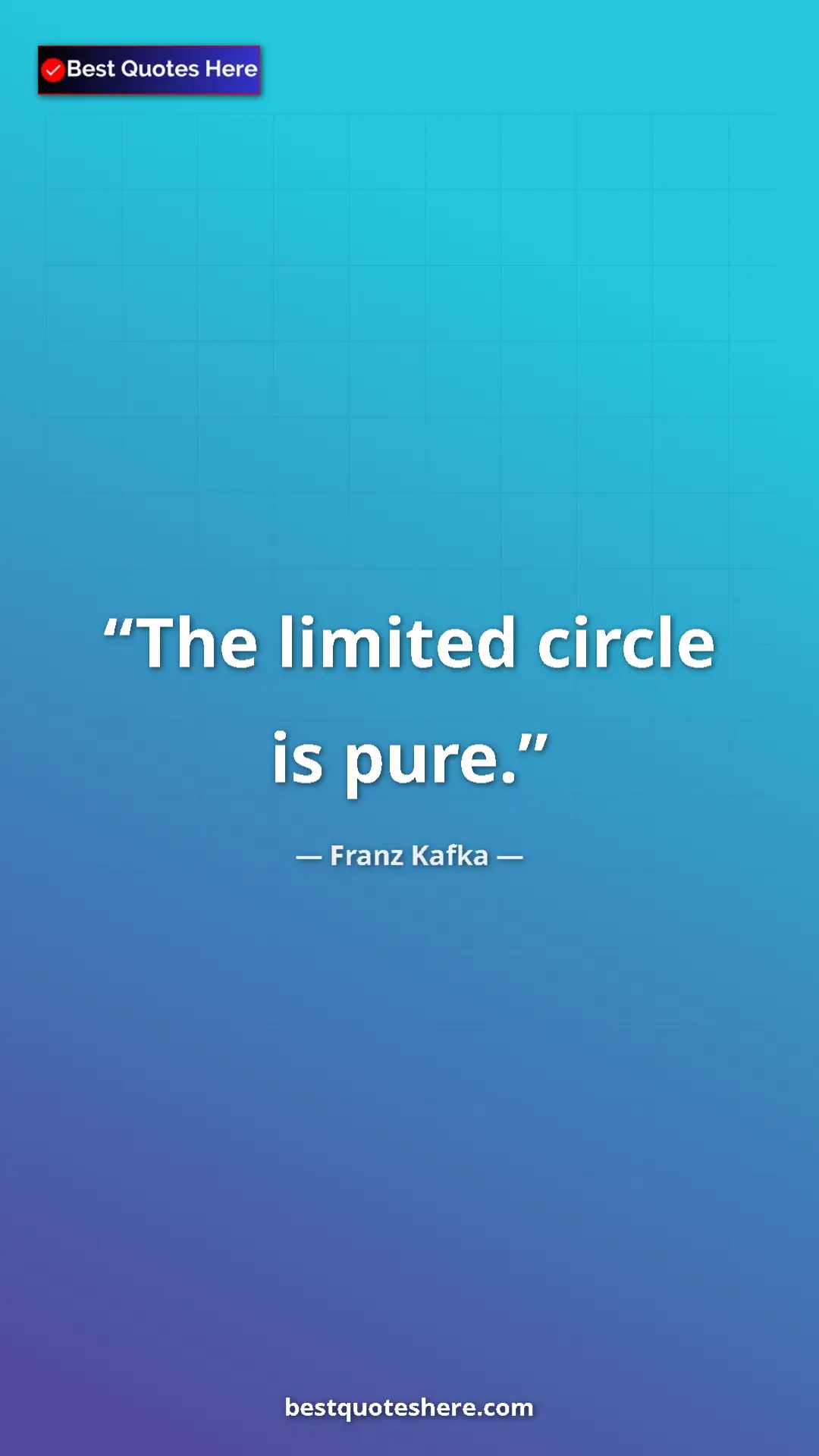 Pinterest quote poster by Franz Kafka: "The limited circle is pure."