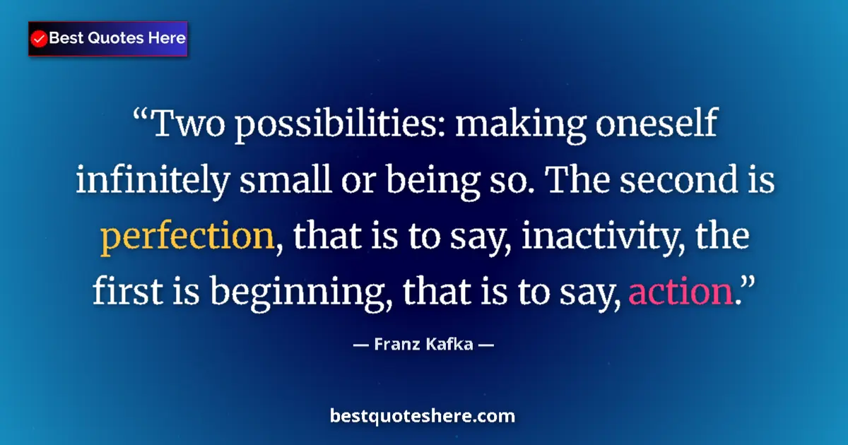 Quote by Franz Kafka: Two possibilities: making oneself infinitely small or being so. The second is perfection, that is to...