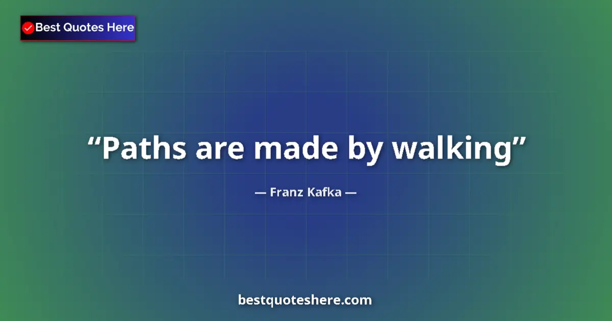 Quote by Franz Kafka: Paths are made by walking...