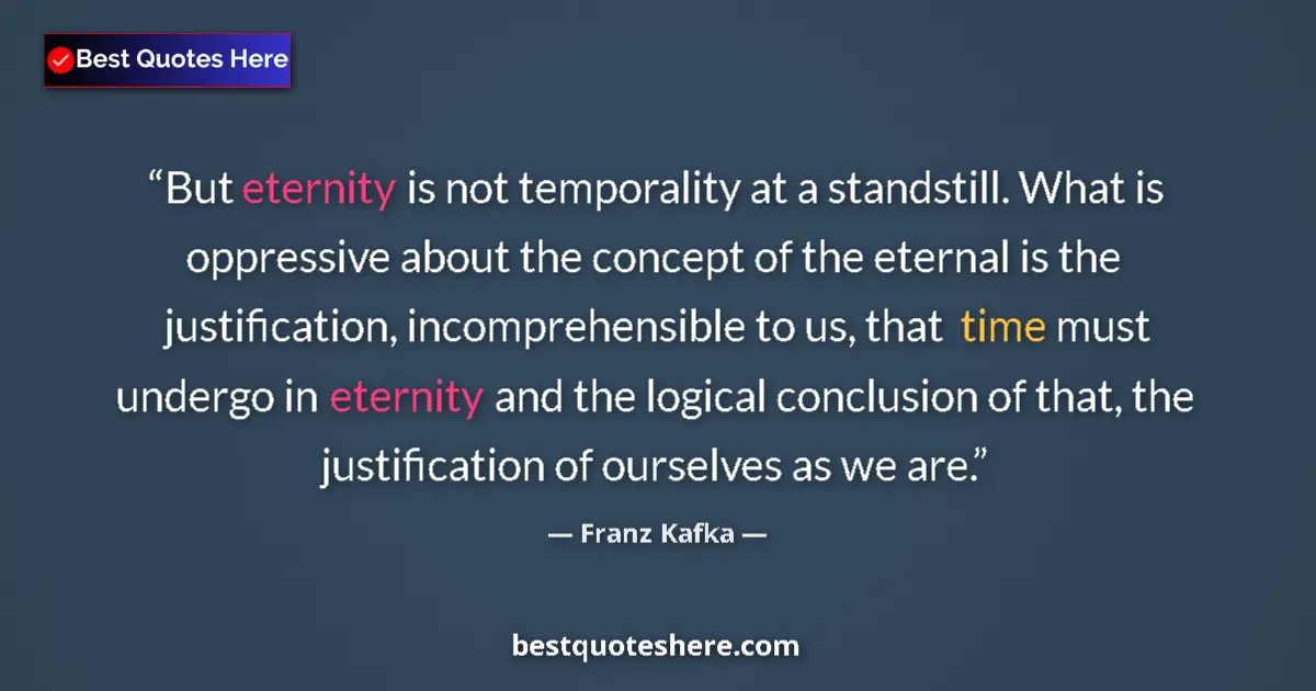 Quote by Franz Kafka: But eternity is not temporality at a standstill. What is oppressive about the concept of the eternal...