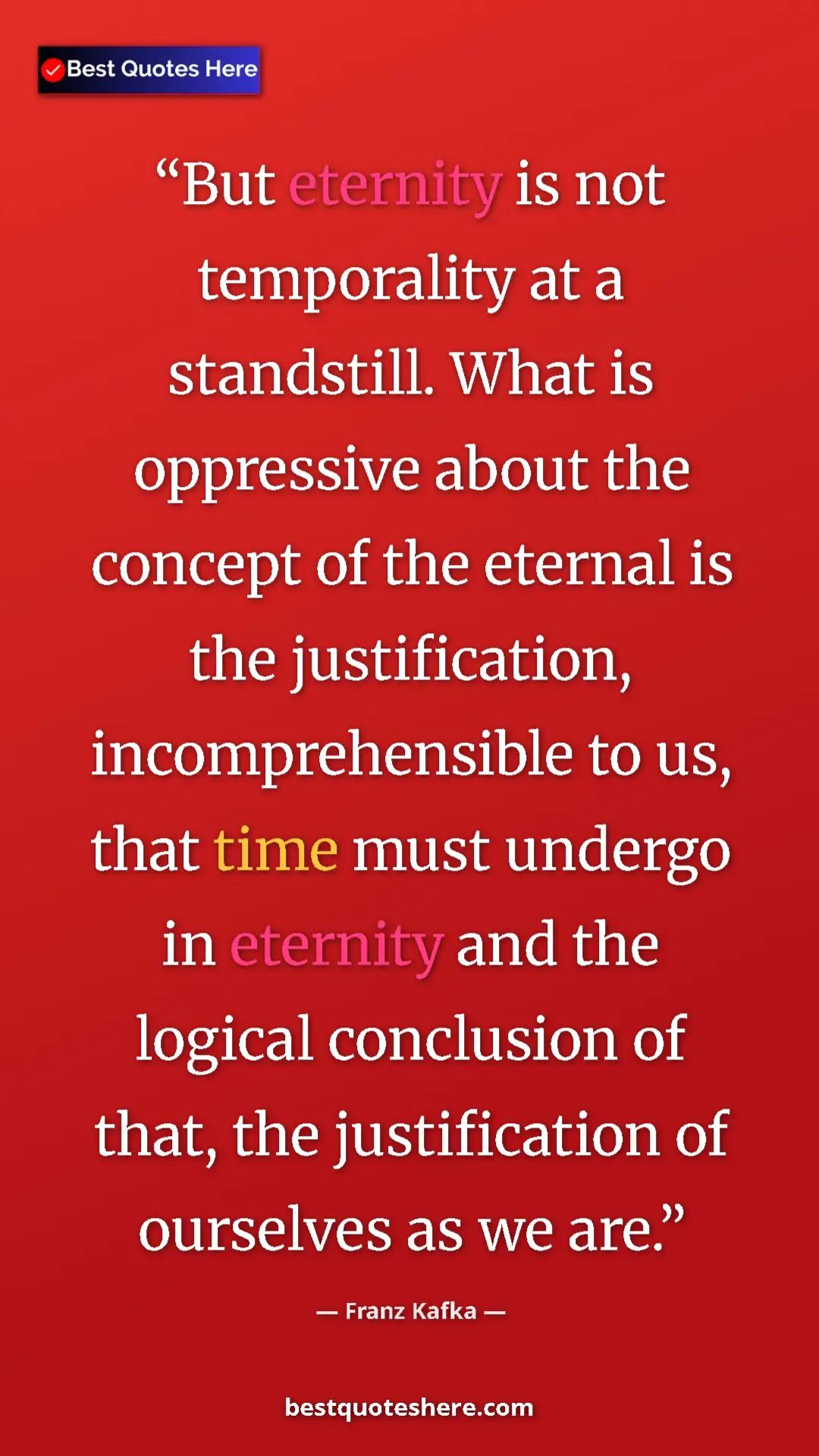 Franz Kafka Quote Card: "But eternity is not temporality at a standstill. What is..." Pinterest quote poster by Franz Kafka: "But eternity is not temporality at a standstill. What is..."
