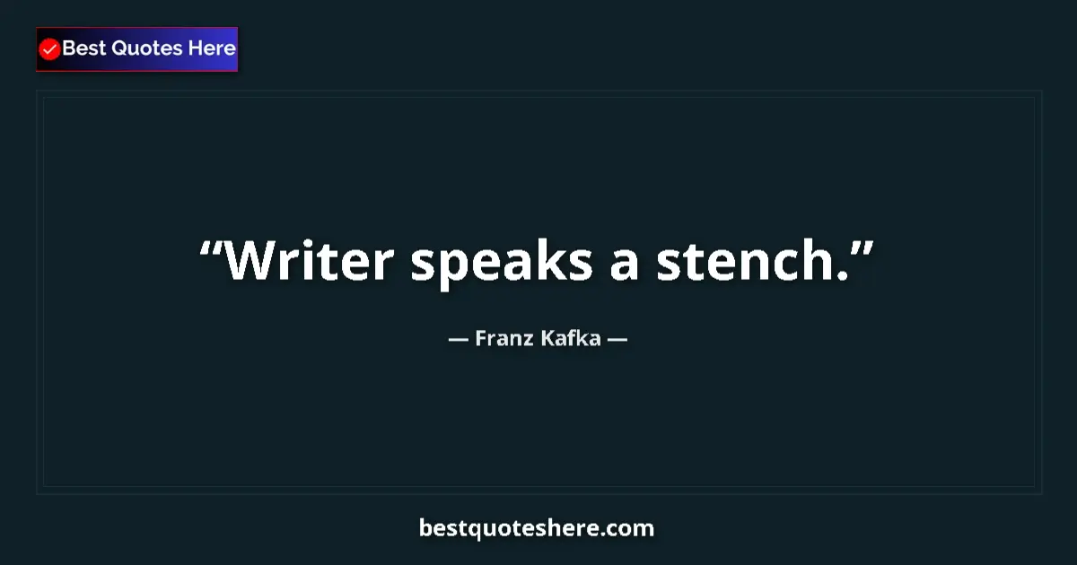 Quote by Franz Kafka: Writer speaks a stench....
