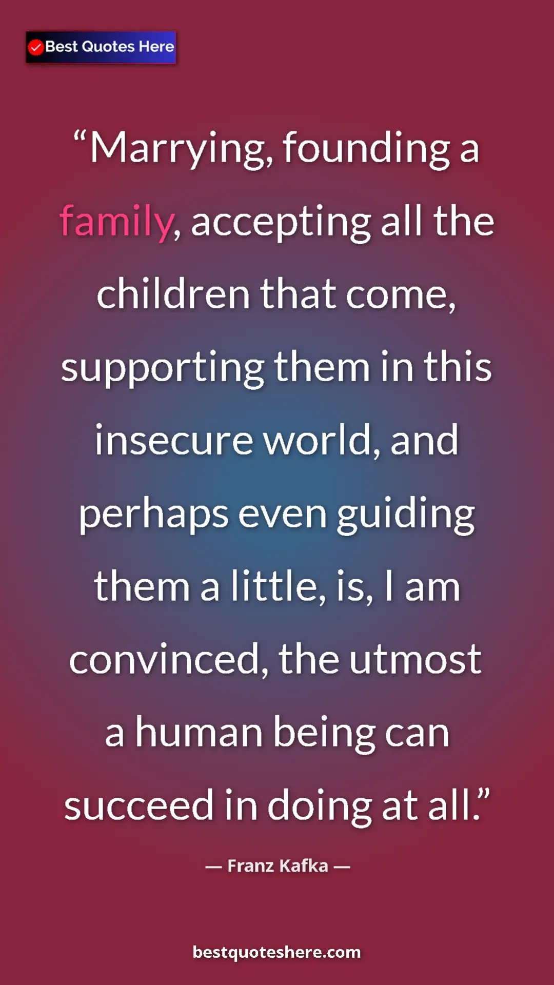 Pinterest quote poster by Franz Kafka: "Marrying, founding a family, accepting all the children..."
