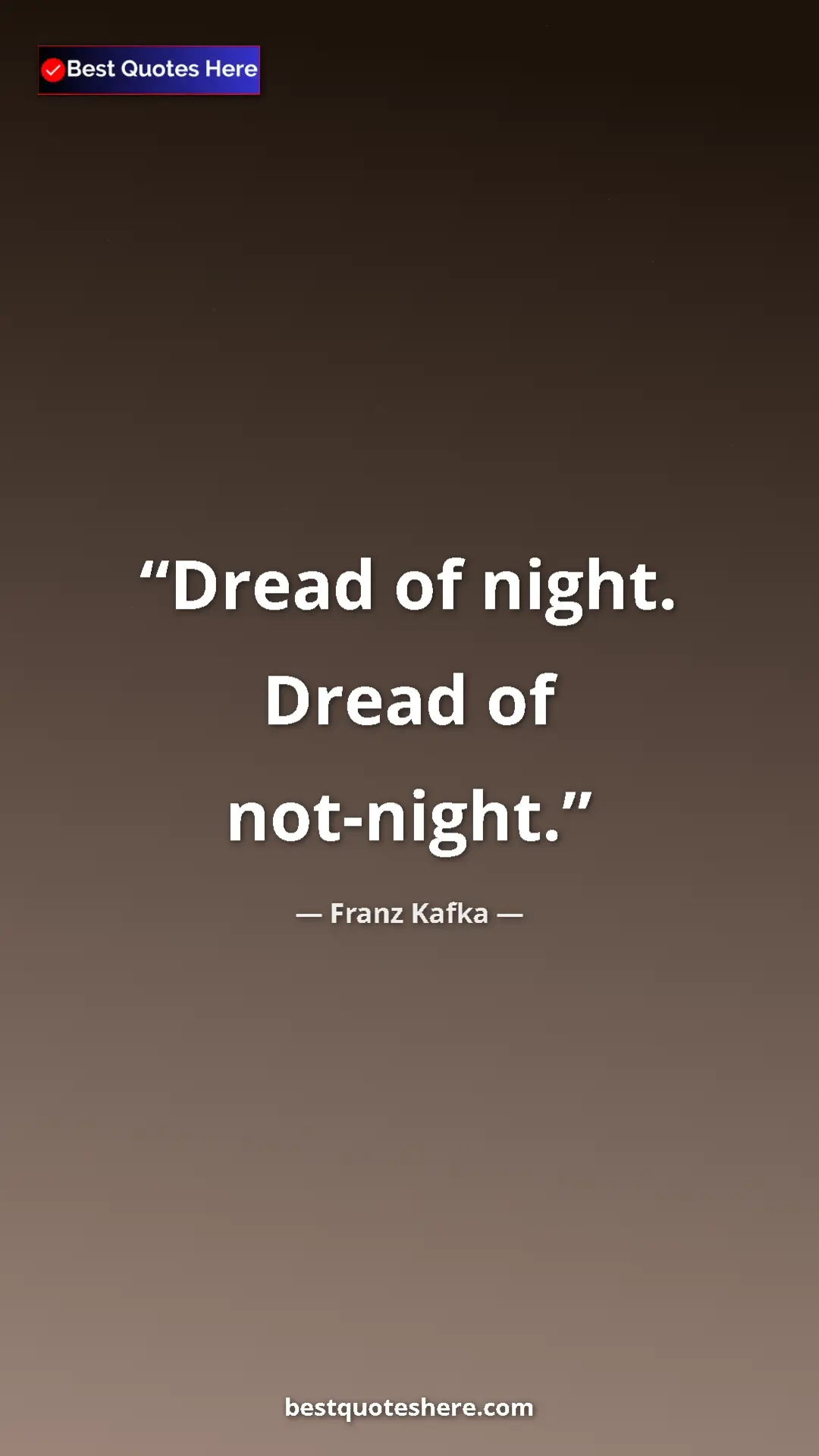 Pinterest quote poster by Franz Kafka: "Dread of night. Dread of not-night."