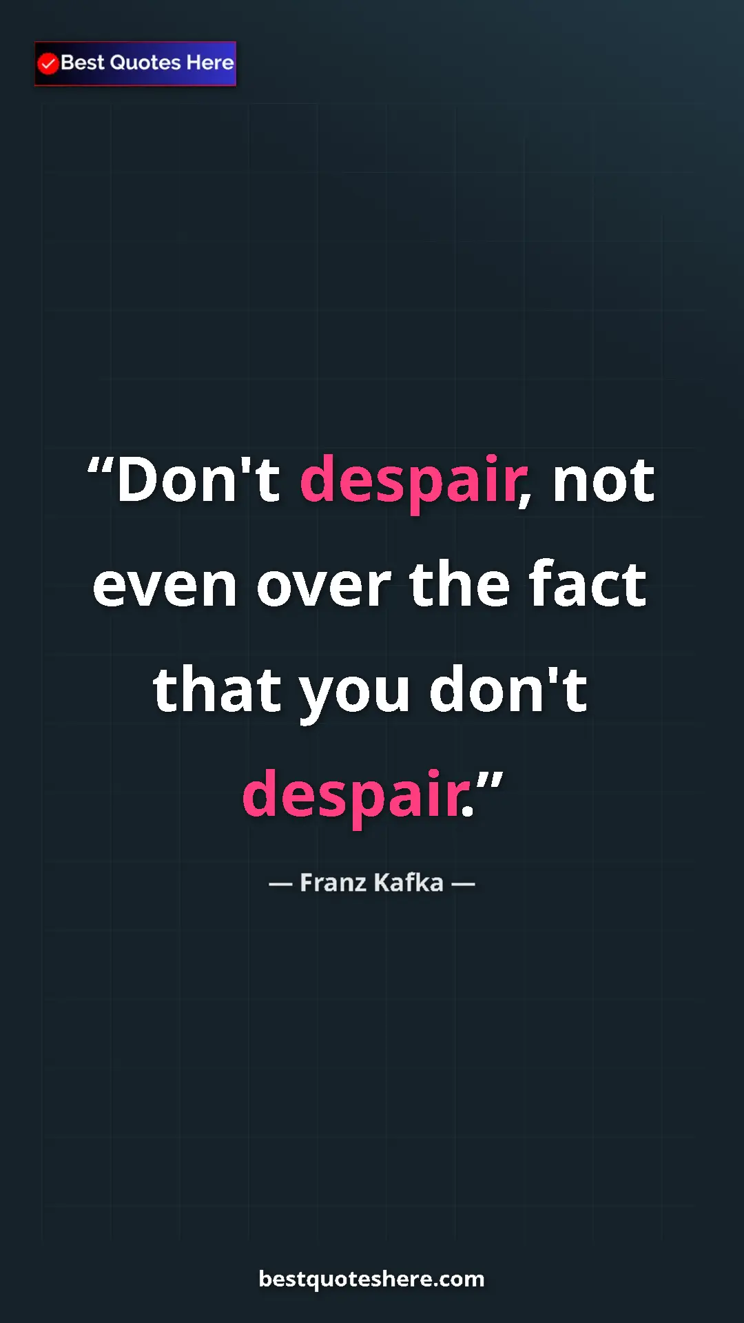 Pinterest quote poster by Franz Kafka: "Don't despair, not even over the fact that you don't..."