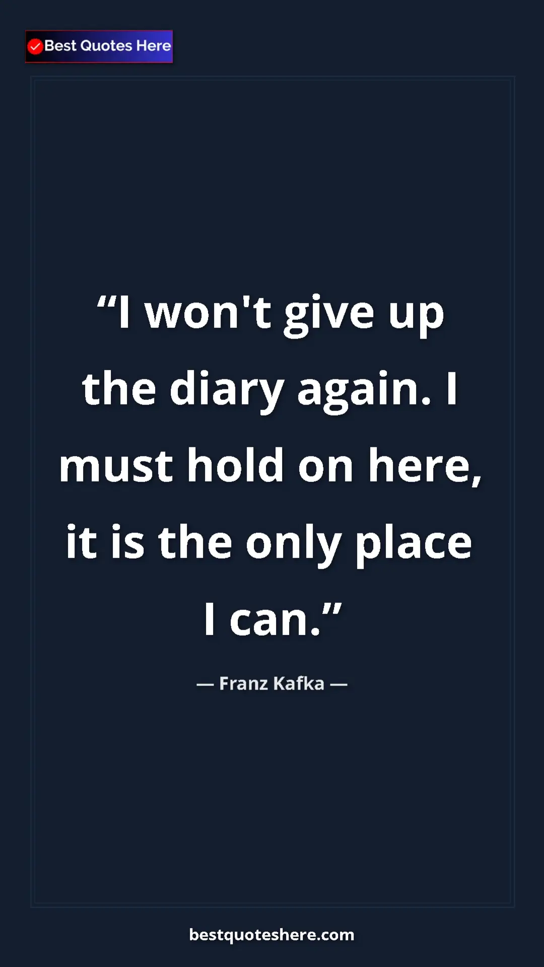 Franz Kafka Quote Card: "I won't give up the diary again. I must hold on here, it is " Pinterest quote poster by Franz Kafka: "I won't give up the diary again. I must hold on here, it is "