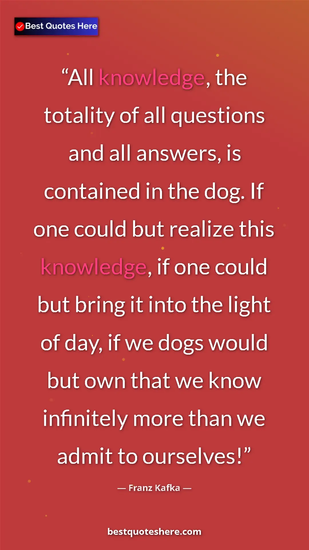 Pinterest quote poster by Franz Kafka: "All knowledge, the totality of all questions and all..."