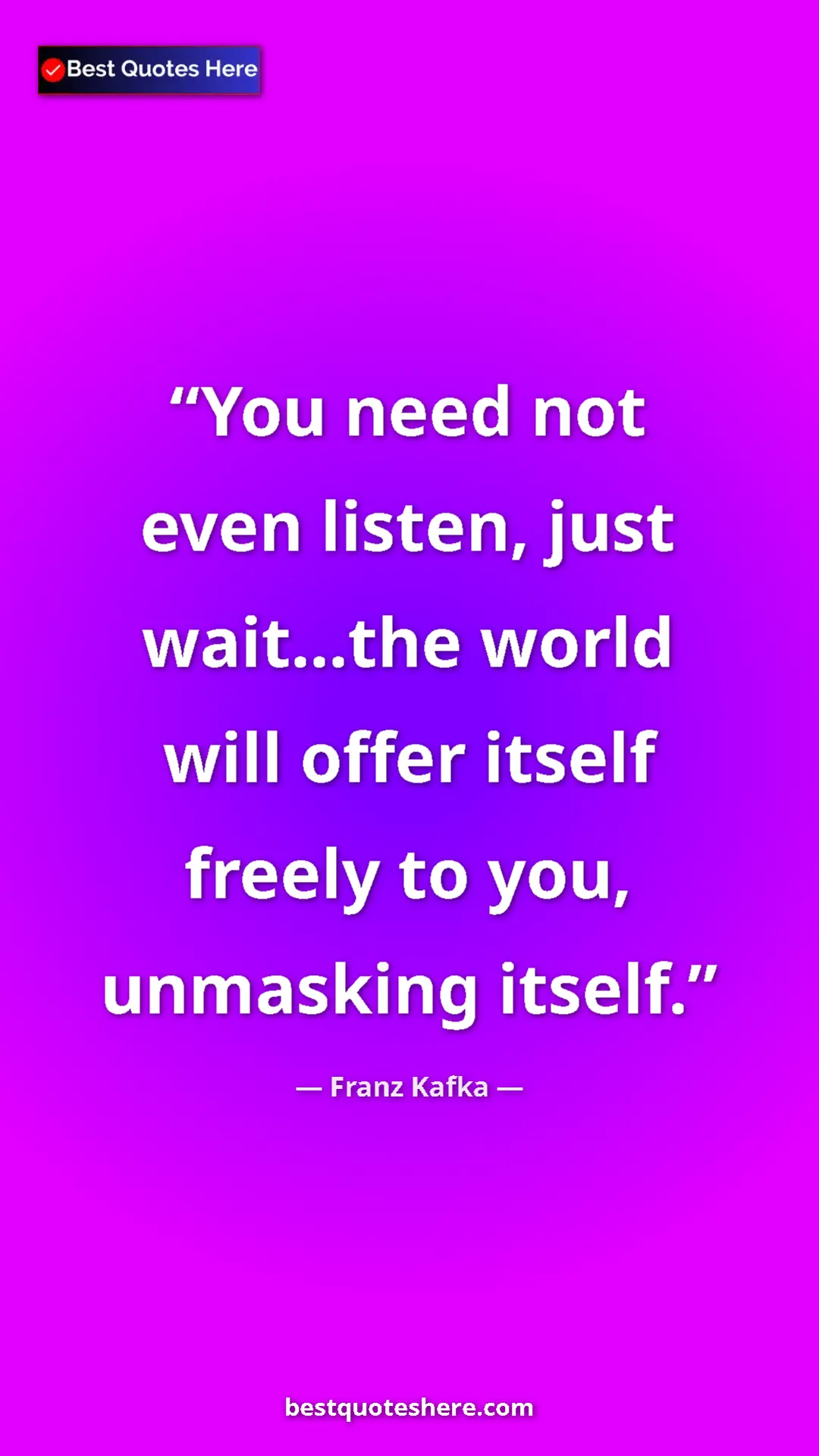 Pinterest quote poster by Franz Kafka: "You need not even listen, just wait...the world will offer..."