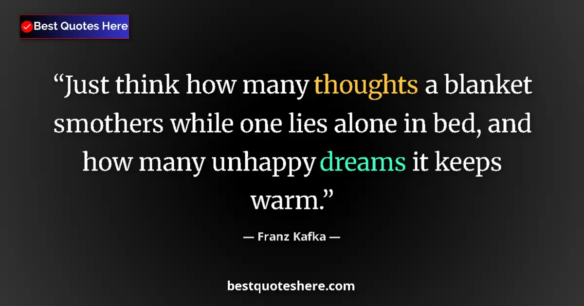 Quote by Franz Kafka: Just think how many thoughts a blanket smothers while one lies alone in bed, and how many unhappy dr...