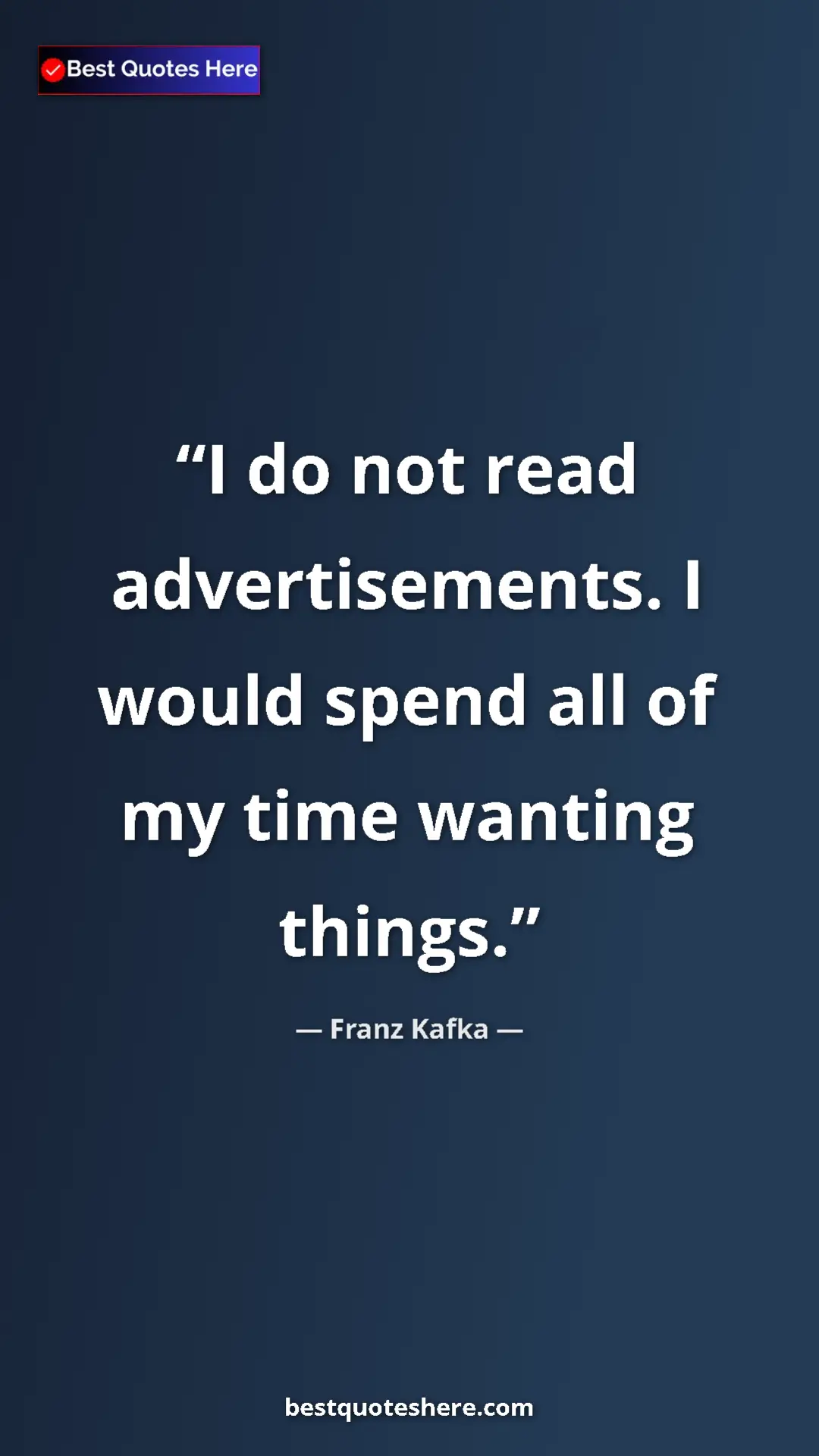 Pinterest quote poster by Franz Kafka: "I do not read advertisements. I would spend all of my time..."