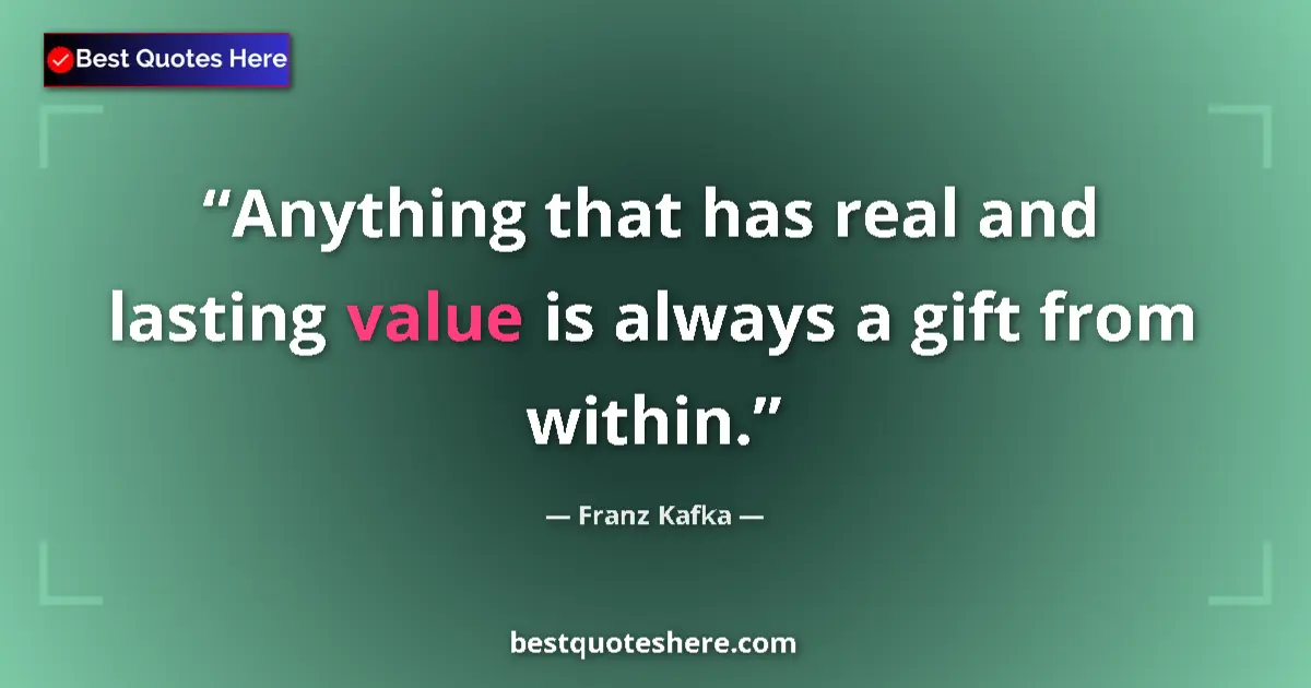 Quote by Franz Kafka: Anything that has real and lasting value is always a gift from within....