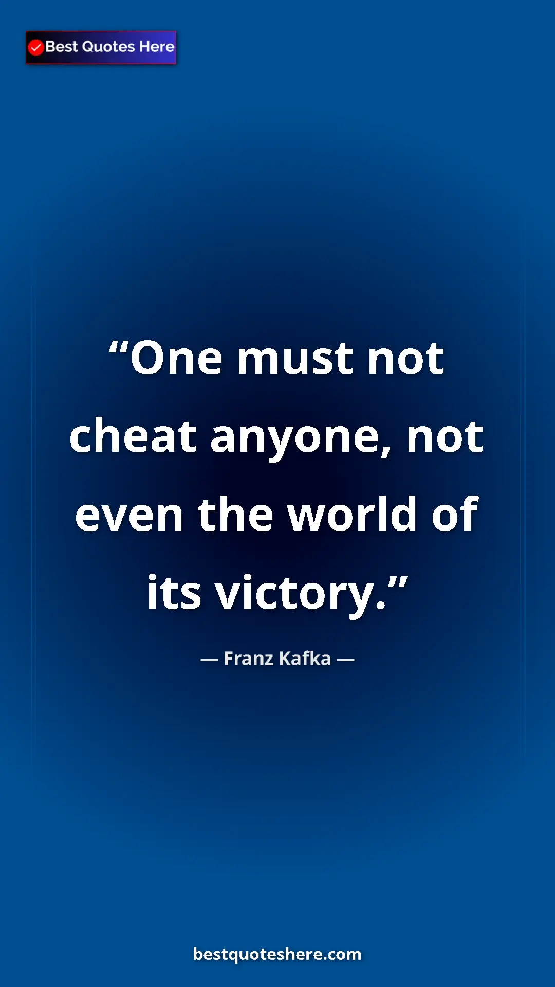 Pinterest quote poster by Franz Kafka: "One must not cheat anyone, not even the world of its..."