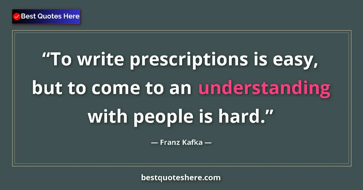 Quote by Franz Kafka: To write prescriptions is easy, but to come to an understanding with people is hard....