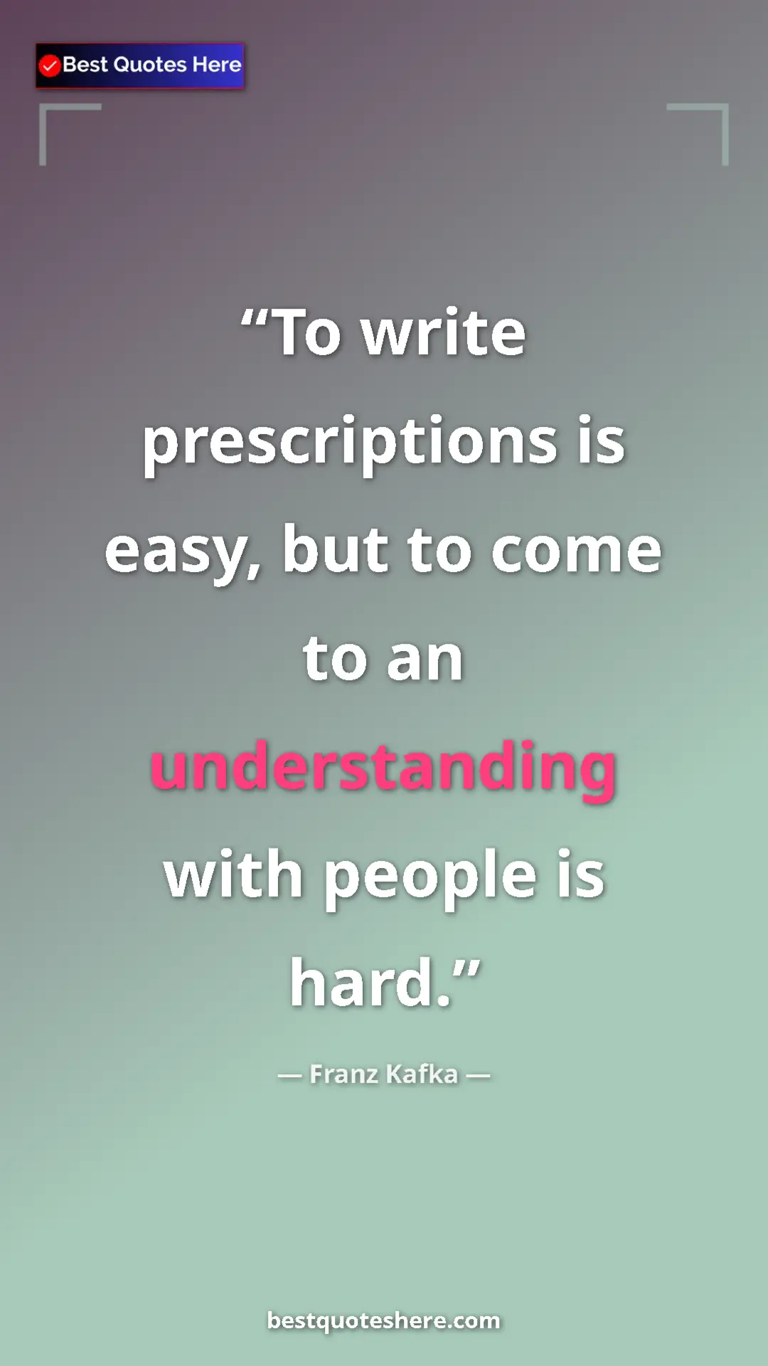 Pinterest quote poster by Franz Kafka: "To write prescriptions is easy, but to come to an..."