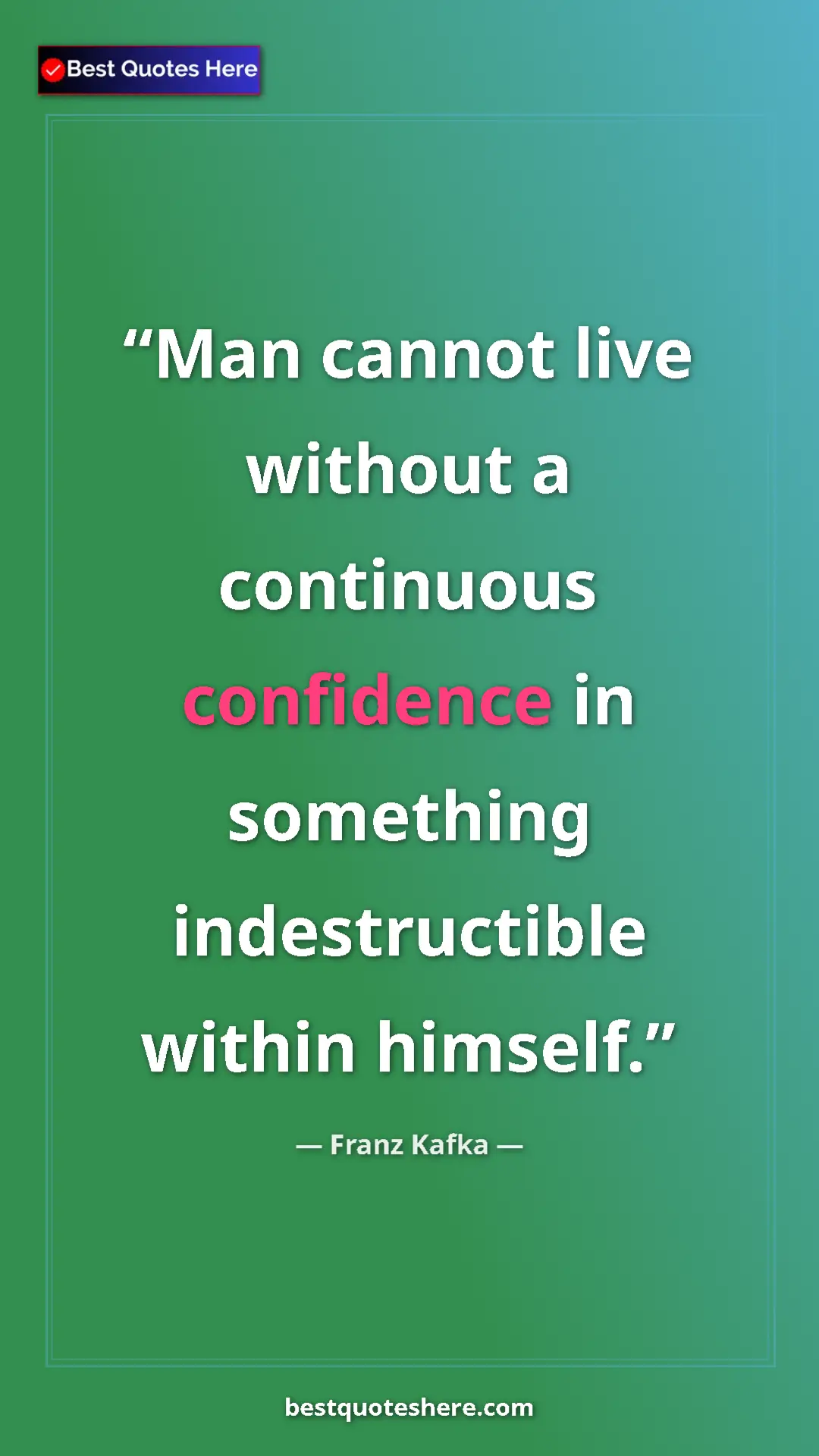 Pinterest quote poster by Franz Kafka: "Man cannot live without a continuous confidence in..."