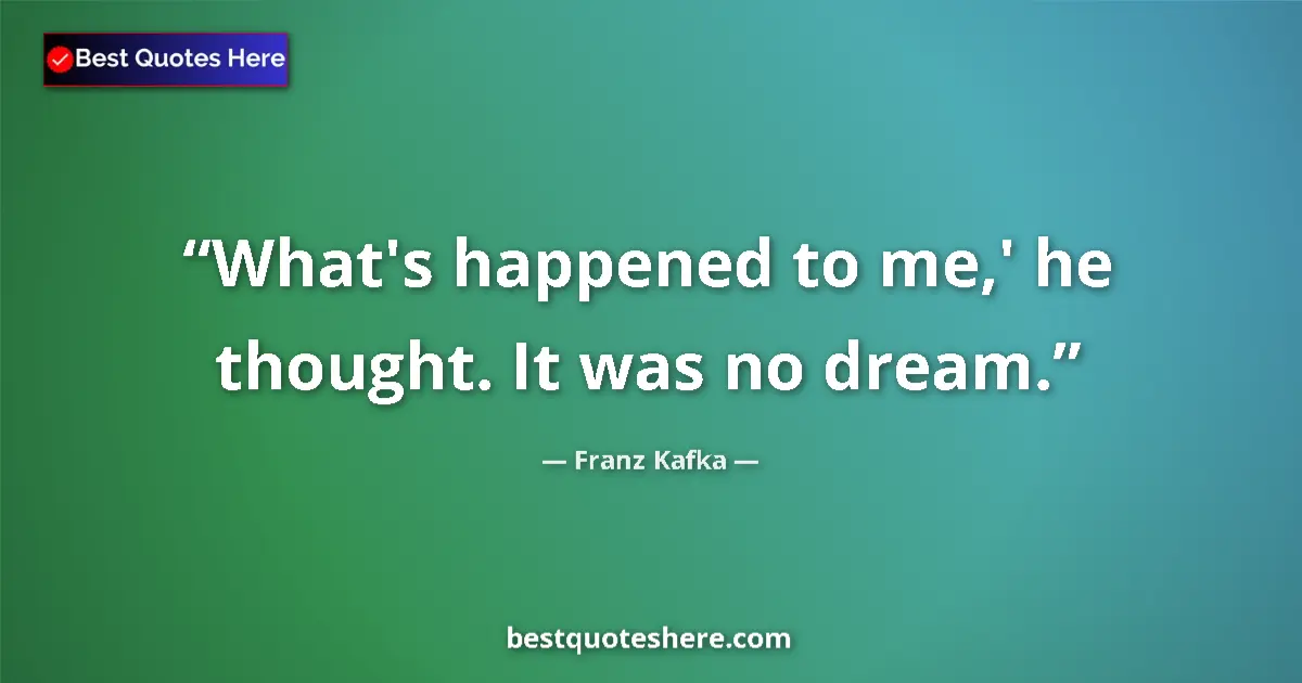 Quote by Franz Kafka: What's happened to me,' he thought. It was no dream....