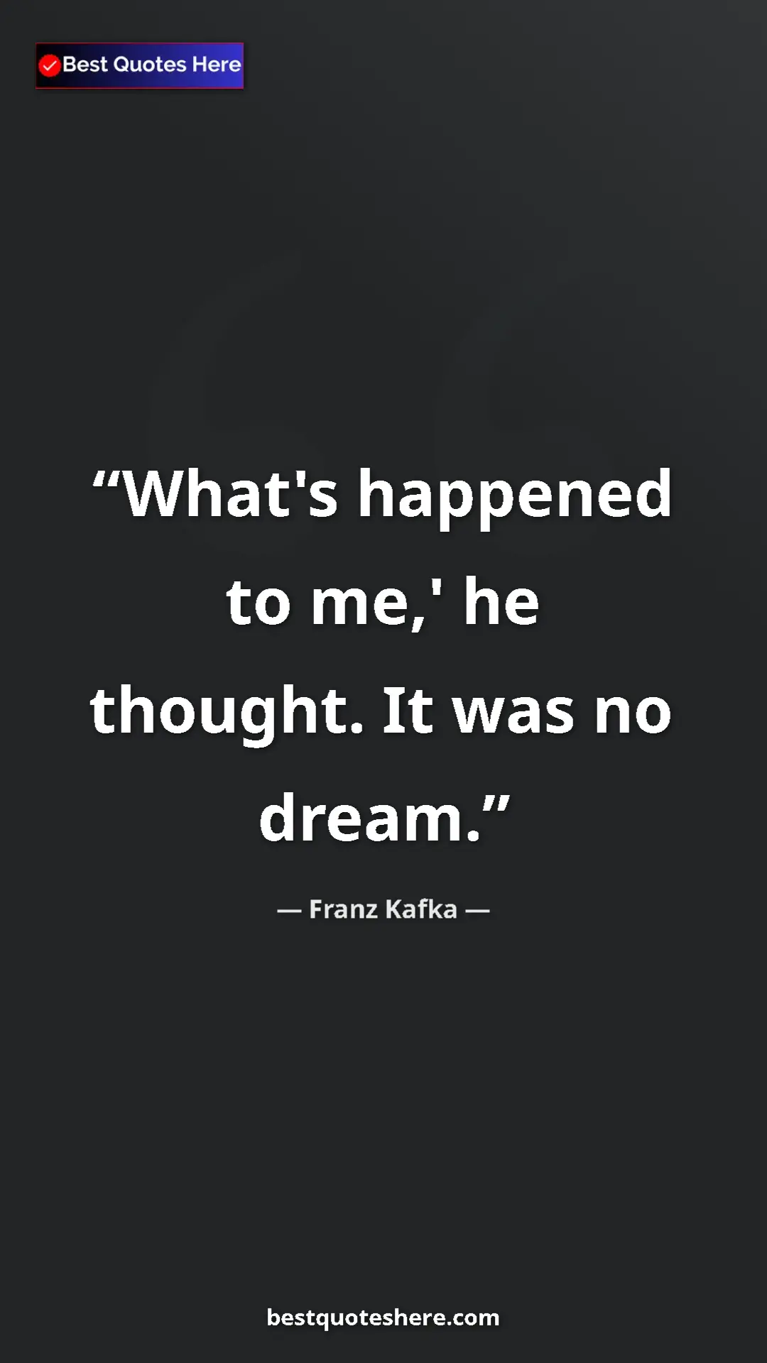 Pinterest quote poster by Franz Kafka: "What's happened to me,' he thought. It was no dream."