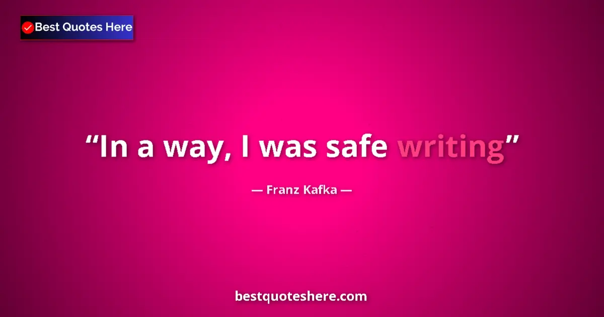 Quote by Franz Kafka: In a way, I was safe writing...