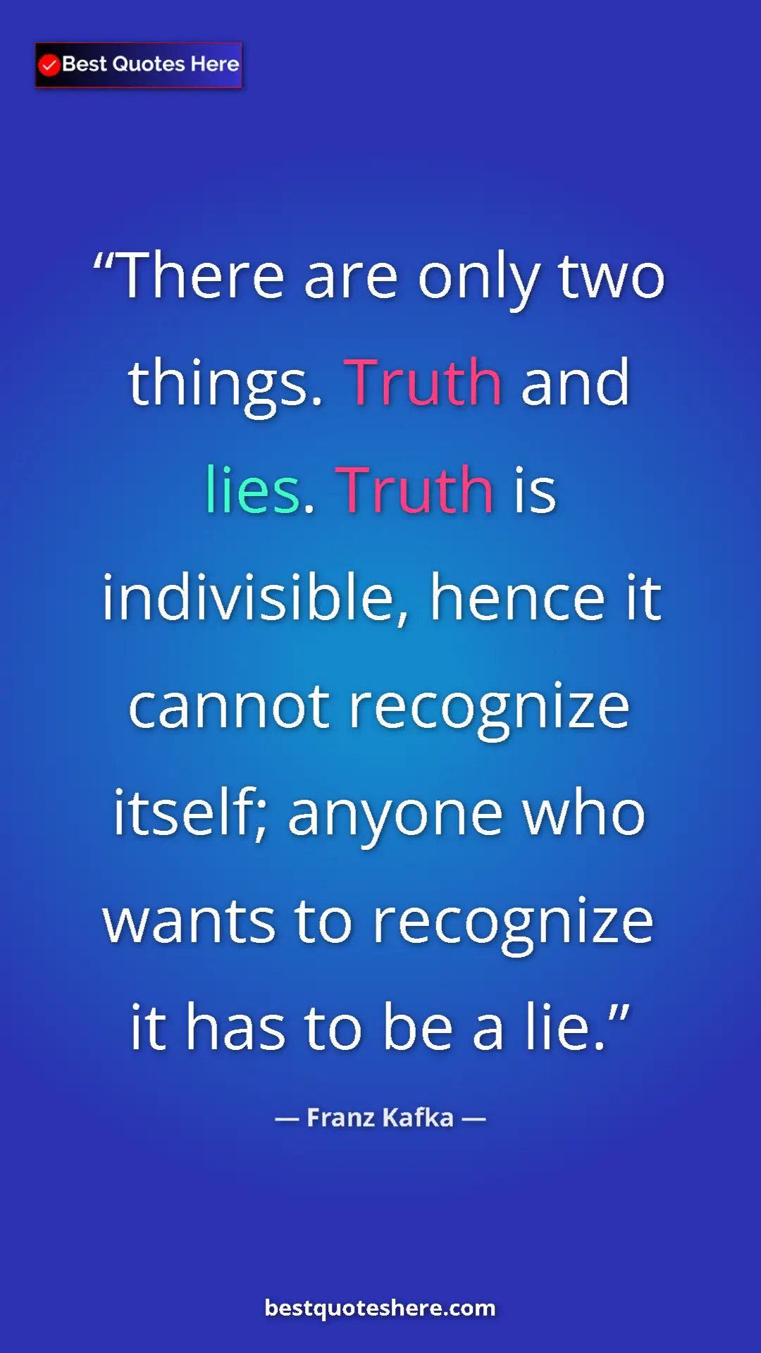 Pinterest quote poster by Franz Kafka: "There are only two things. Truth and lies. Truth is..."