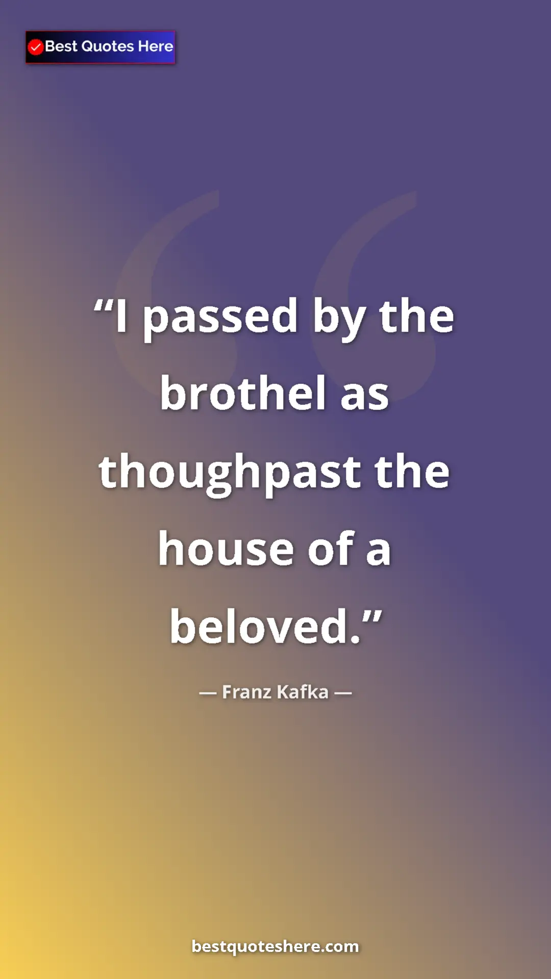Pinterest quote poster by Franz Kafka: "I passed by the brothel as thoughpast the house of a..."