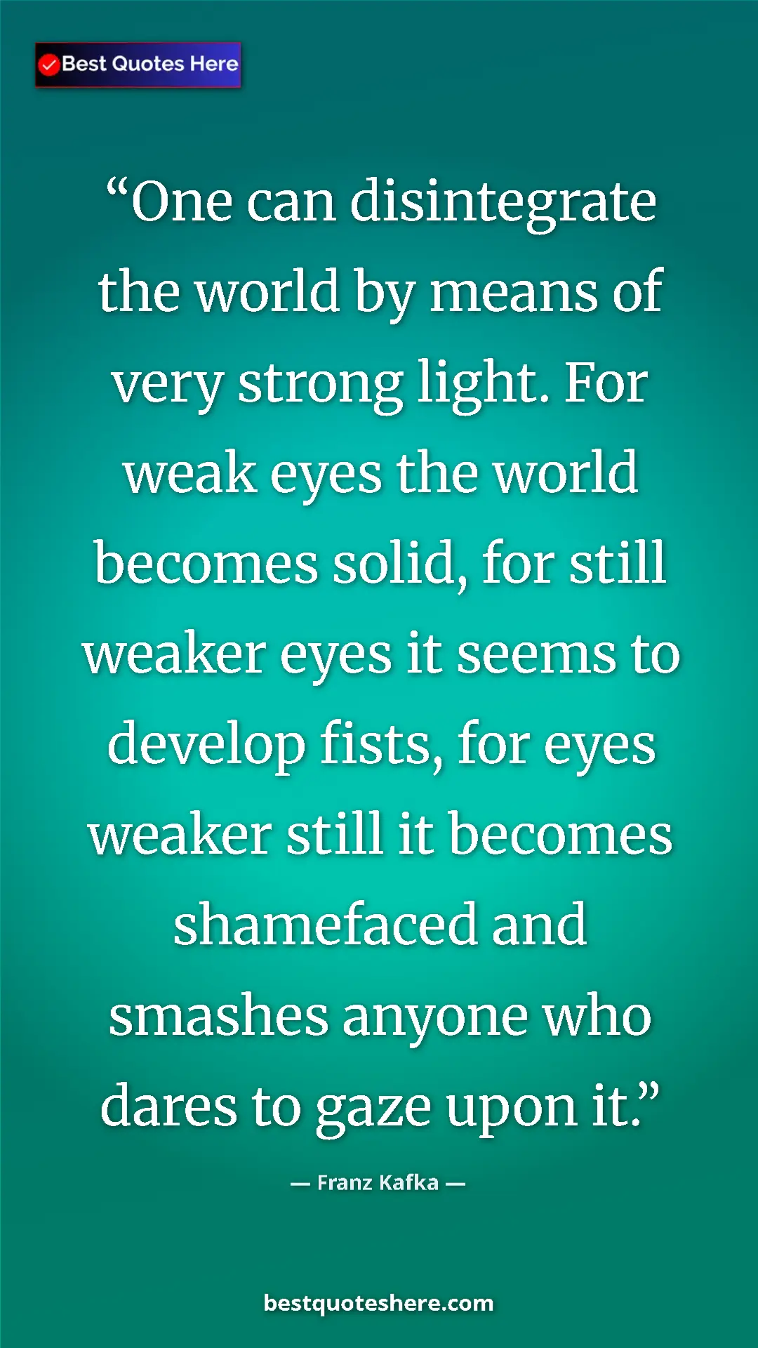 Pinterest quote poster by Franz Kafka: "One can disintegrate the world by means of very strong..."