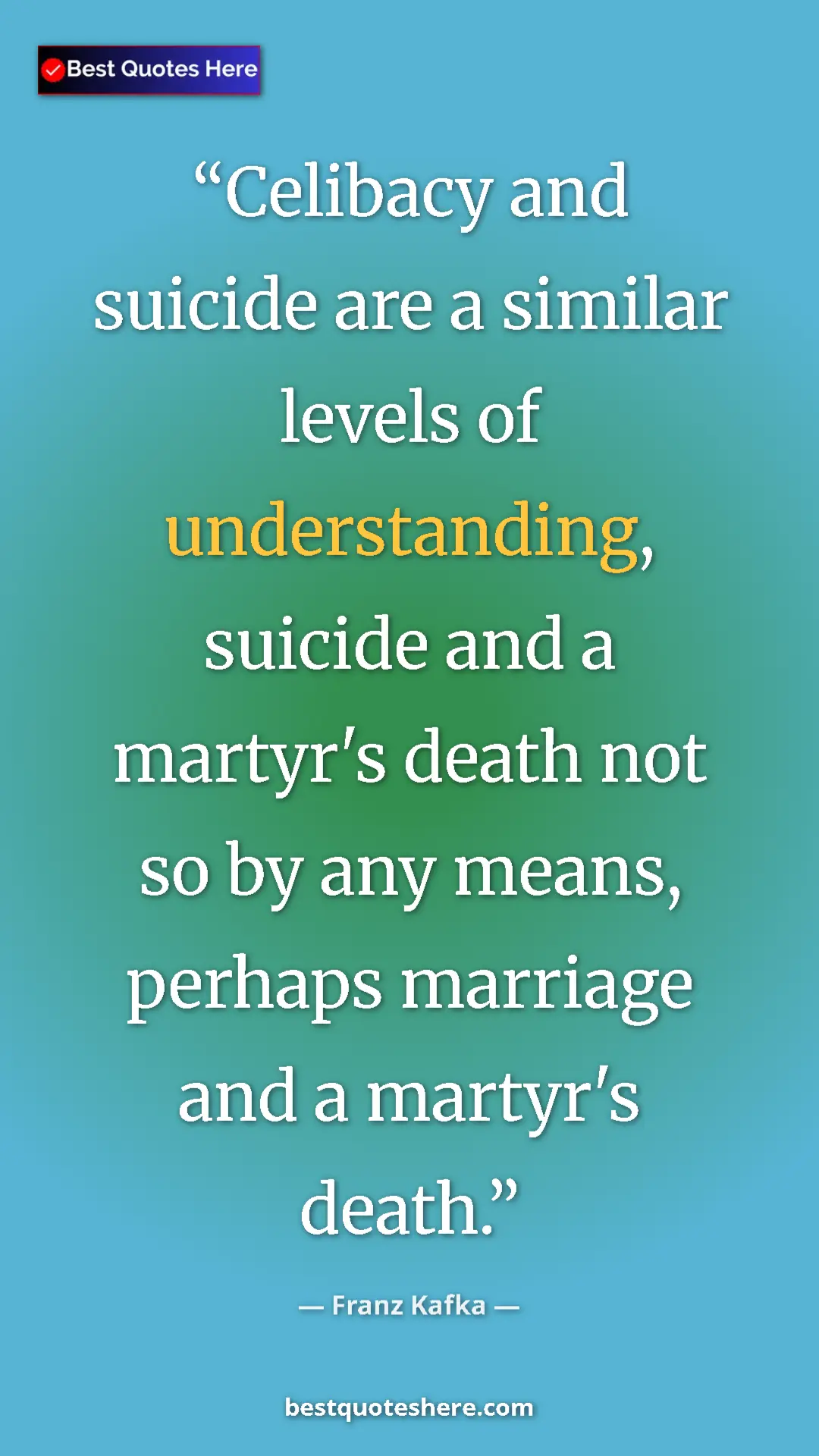 Pinterest quote poster by Franz Kafka: "Celibacy and suicide are a similar levels of understanding,..."