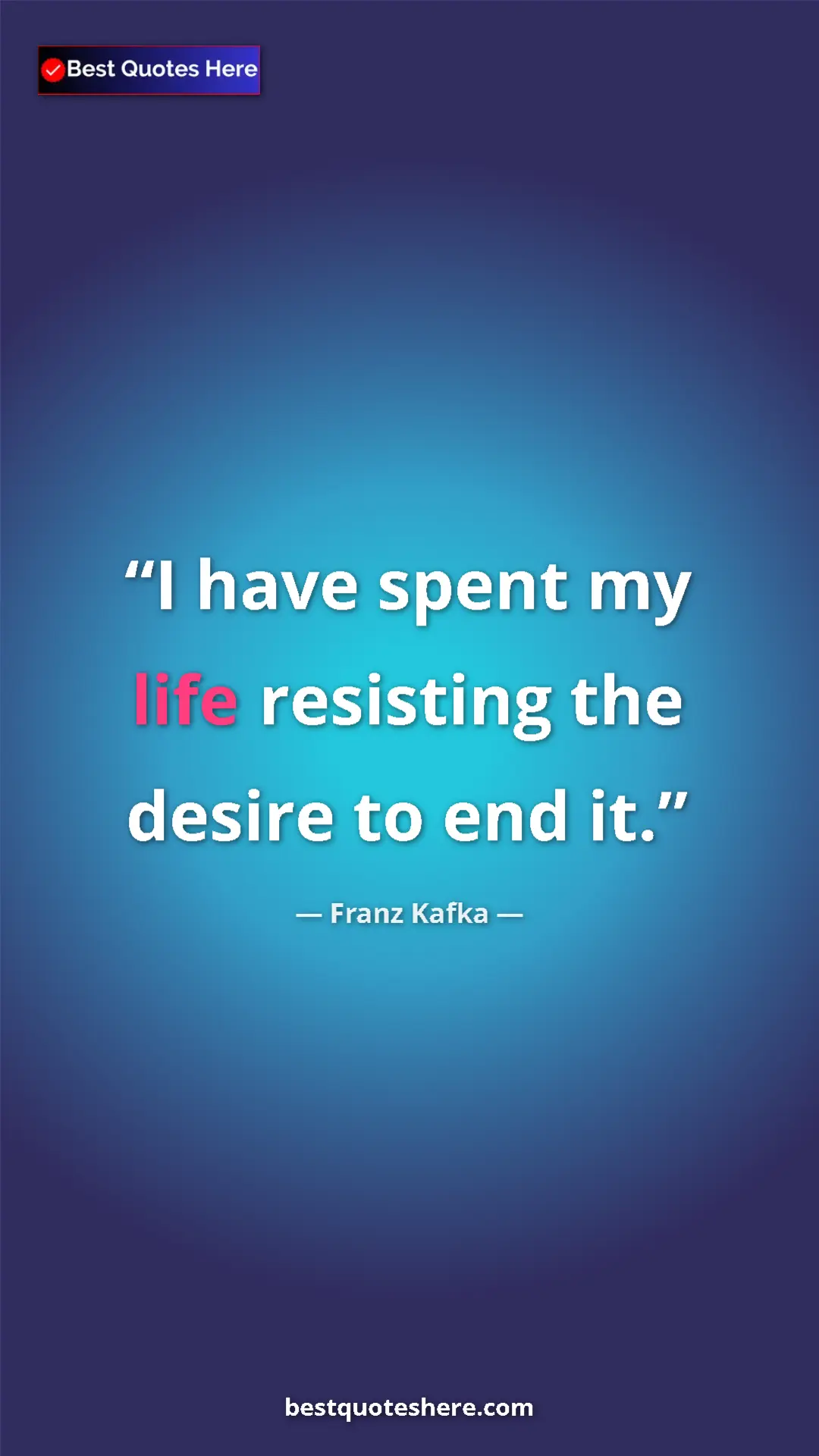 Pinterest quote poster by Franz Kafka: "I have spent my life resisting the desire to end it."