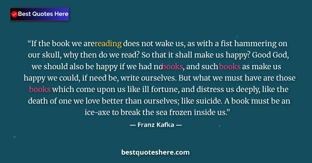 Quote by Franz Kafka: If the book we are reading does not wake us, as with a fist hammering on our skull, why then do we r...