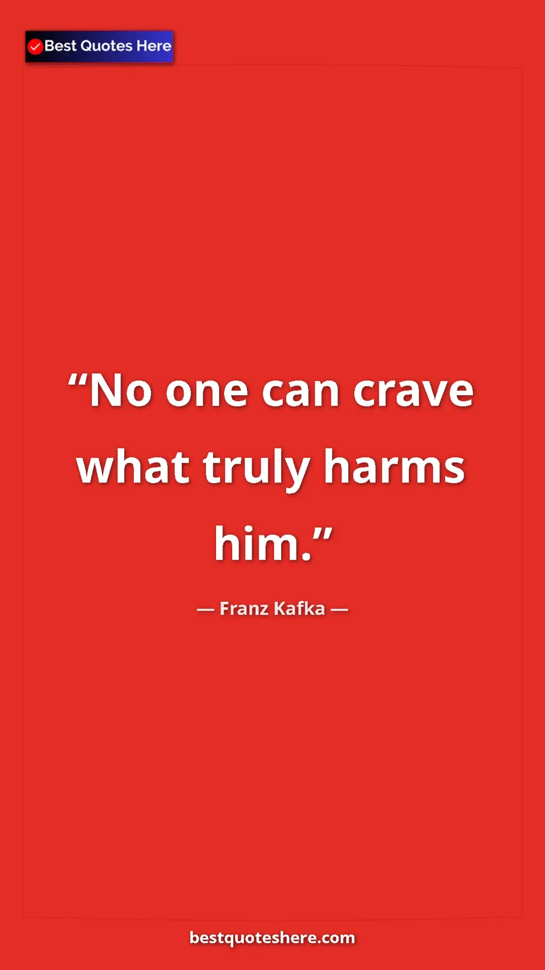 Pinterest quote poster by Franz Kafka: "No one can crave what truly harms him."