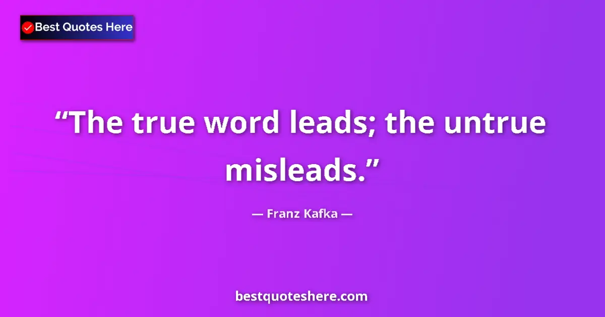 Quote by Franz Kafka: The true word leads; the untrue misleads....