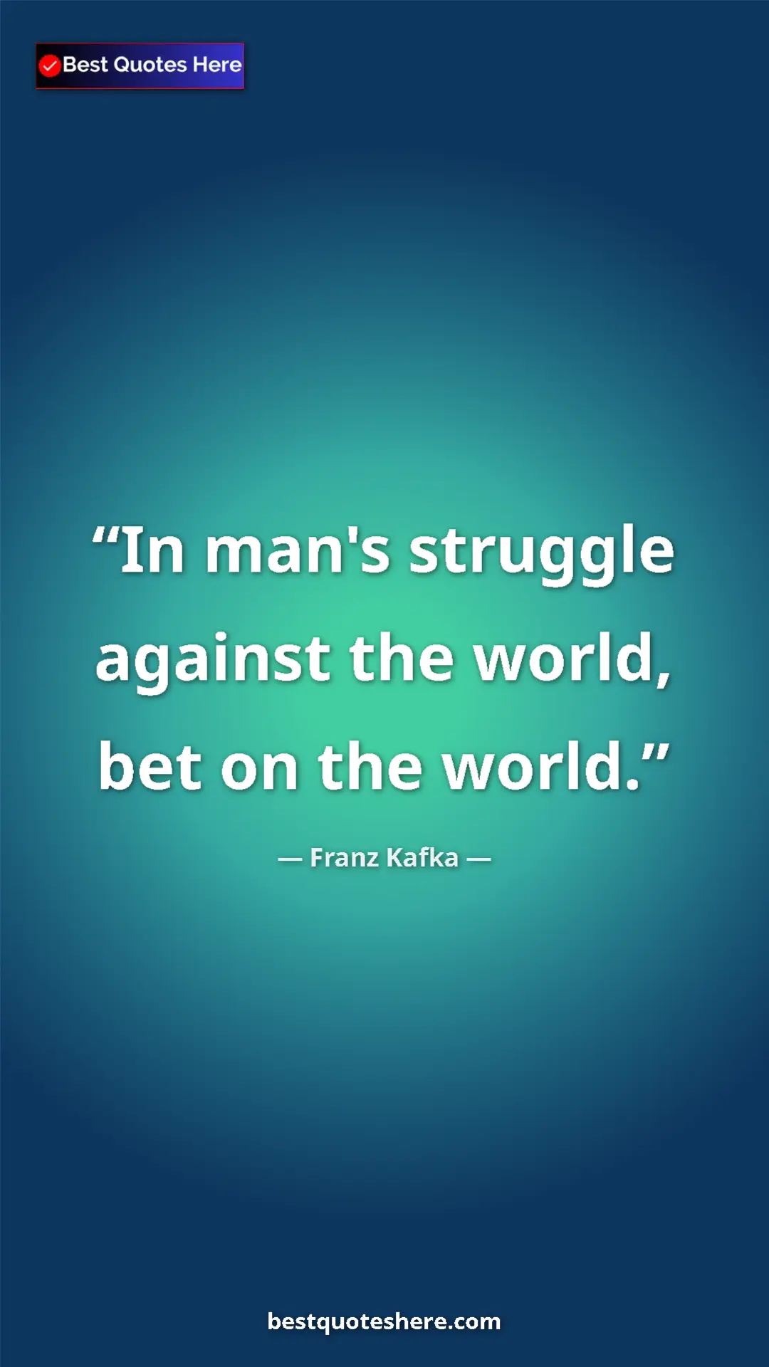 Pinterest quote poster by Franz Kafka: "In man's struggle against the world, bet on the world."