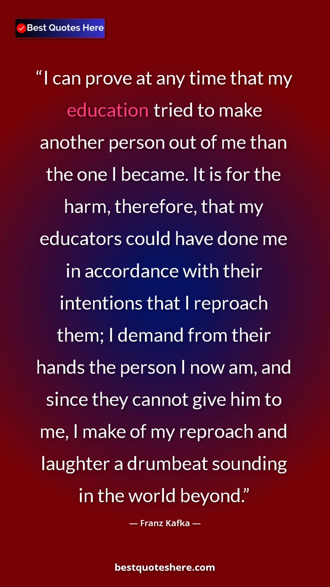 Franz Kafka Quote Card: "I can prove at any time that my education tried to make..." Pinterest quote poster by Franz Kafka: "I can prove at any time that my education tried to make..."