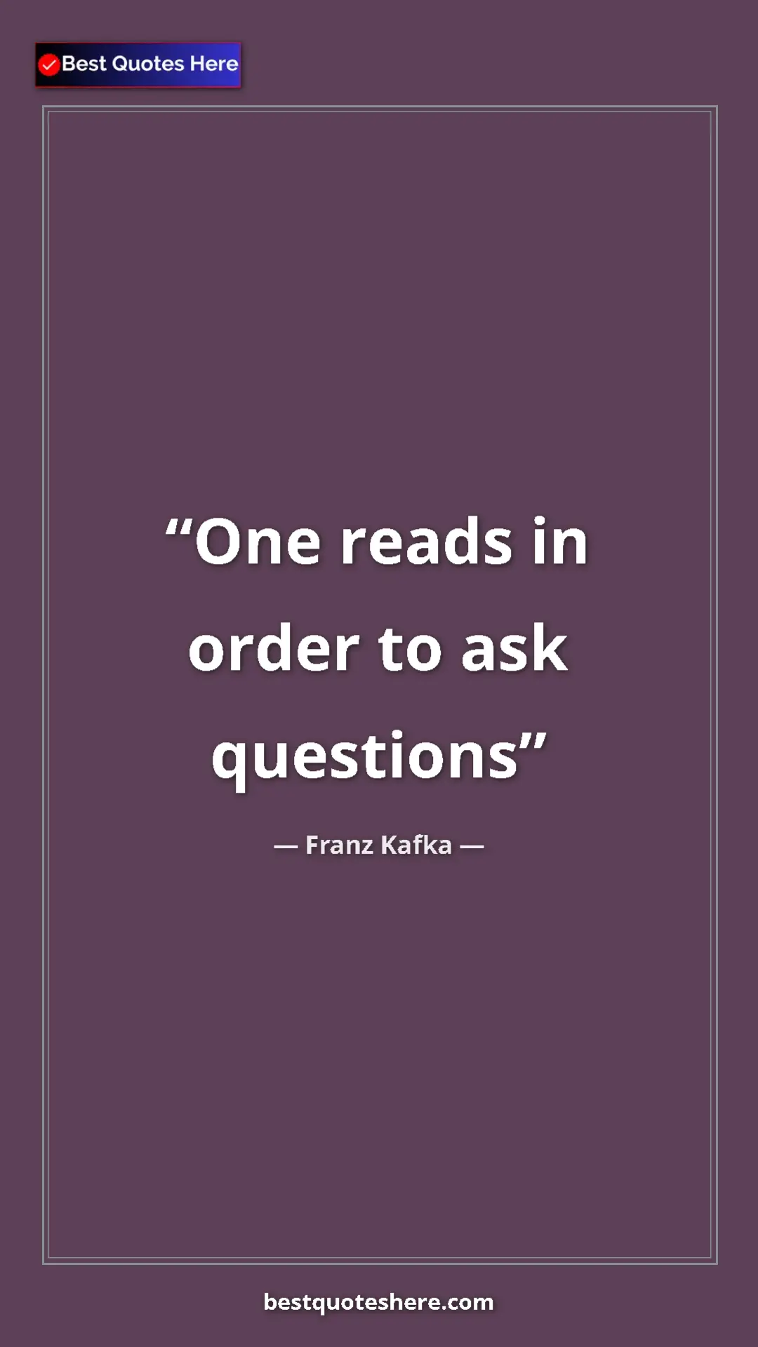 Pinterest quote poster by Franz Kafka: "One reads in order to ask questions"