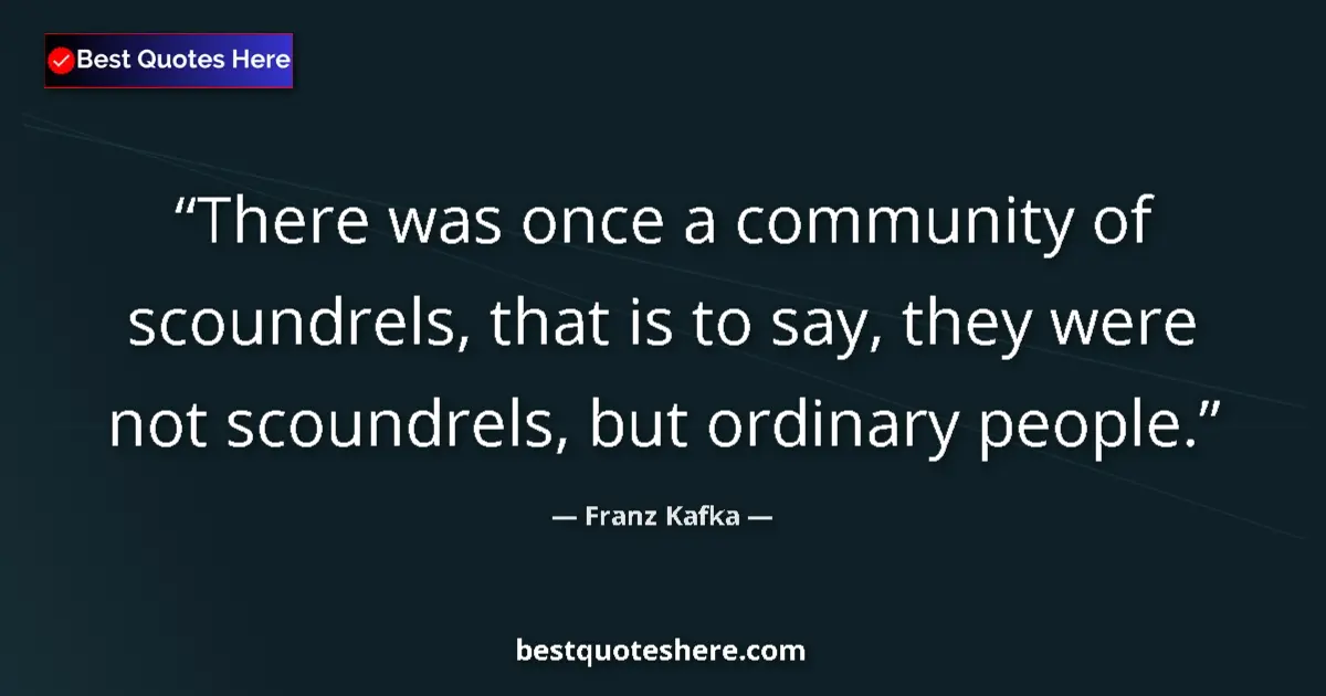 Quote by Franz Kafka: There was once a community of scoundrels, that is to say, they were not scoundrels, but ordinary peo...