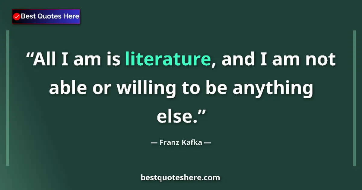 Quote by Franz Kafka: All I am is literature, and I am not able or willi