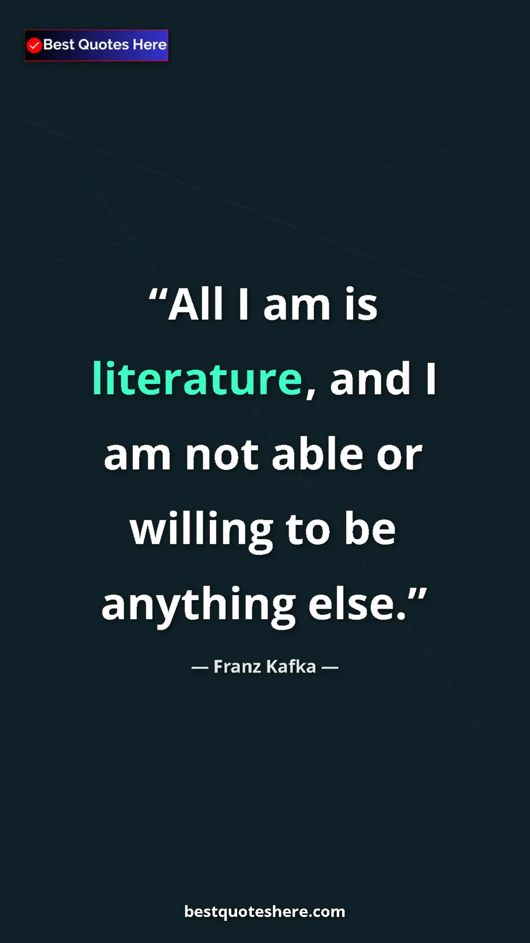 Pinterest quote poster by Franz Kafka: "All I am is literature, and I am not able or willing to be..."