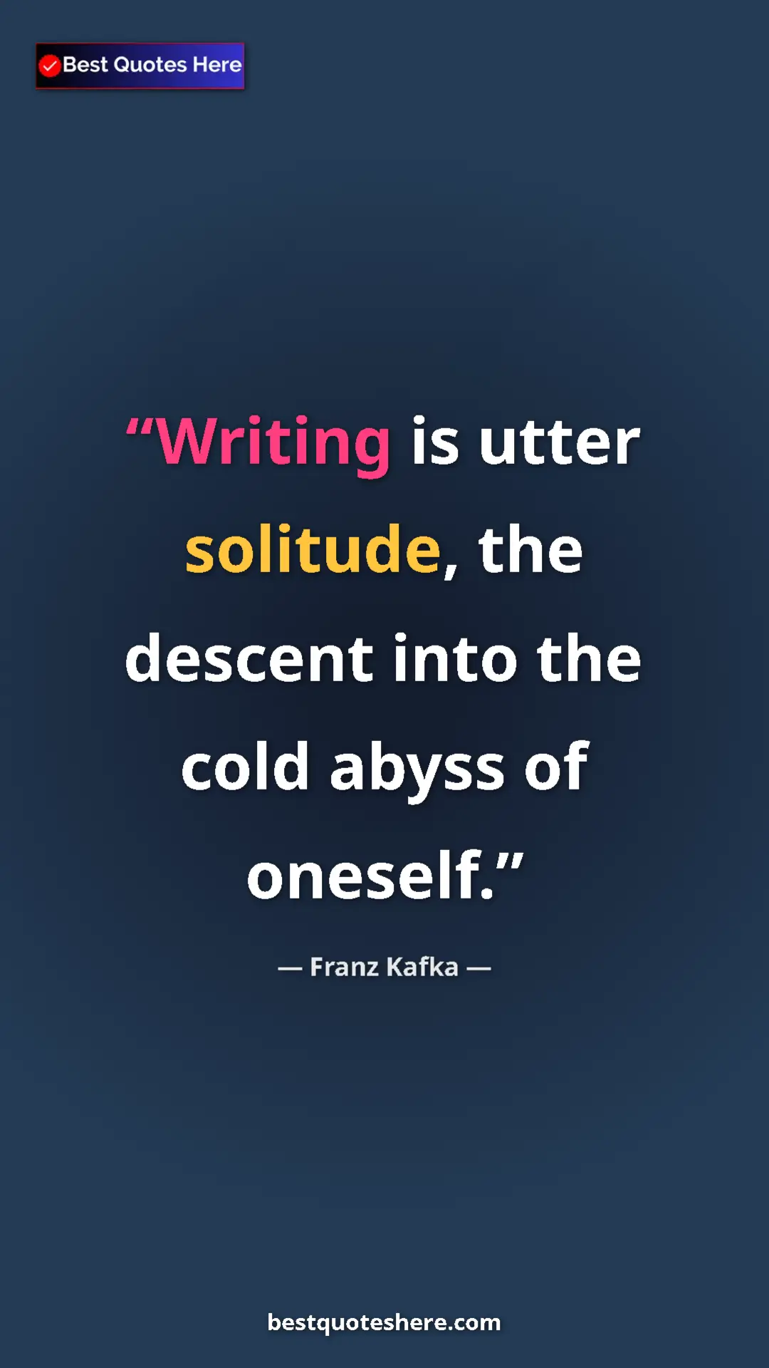 Pinterest quote poster by Franz Kafka: "Writing is utter solitude, the descent into the cold abyss..."