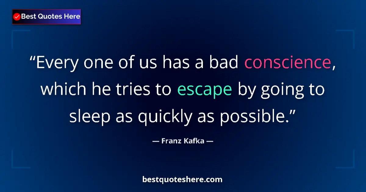 Quote by Franz Kafka: Every one of us has a bad conscience, which he tries to escape by going to sleep as quickly as possi...