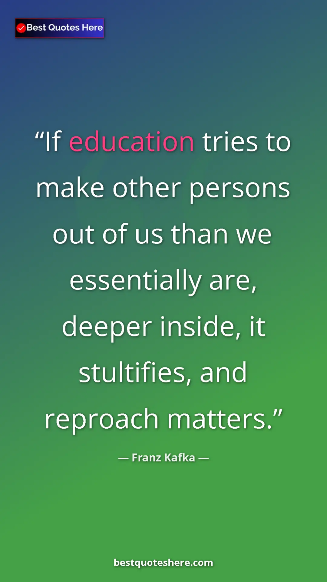 Pinterest quote poster by Franz Kafka: "If education tries to make other persons out of us than we..."