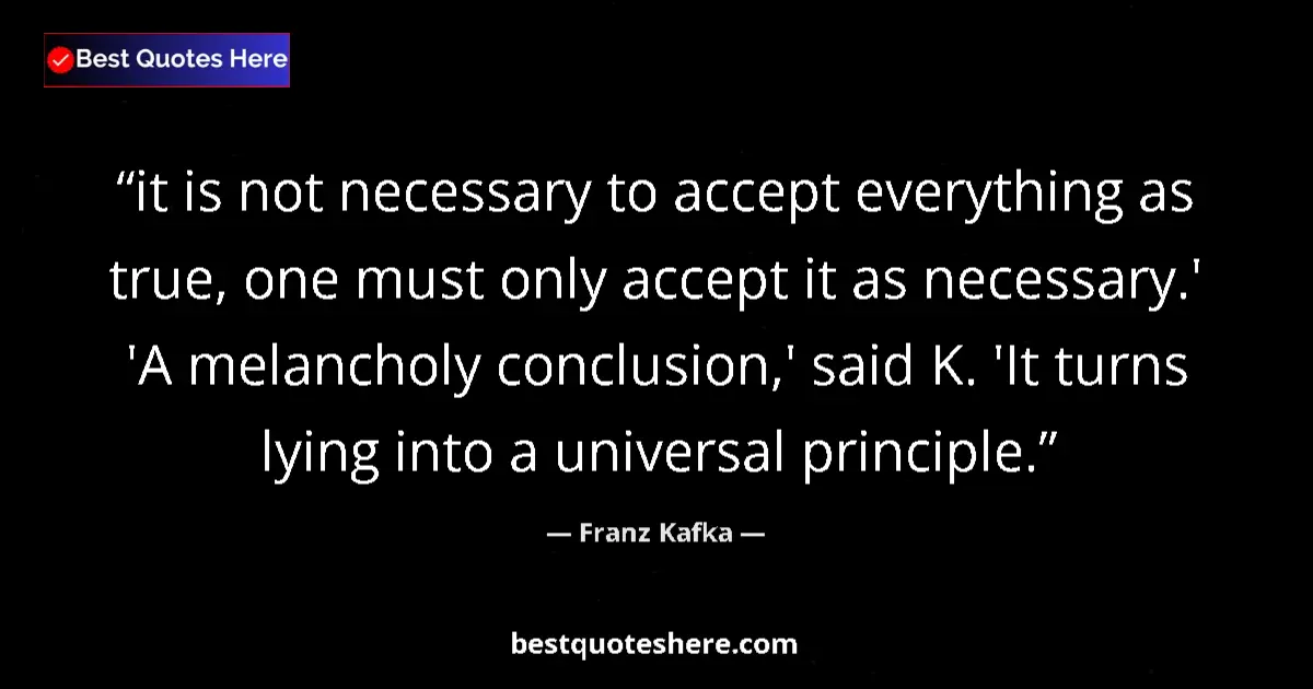 Quote by Franz Kafka: it is not necessary to accept everything as true,