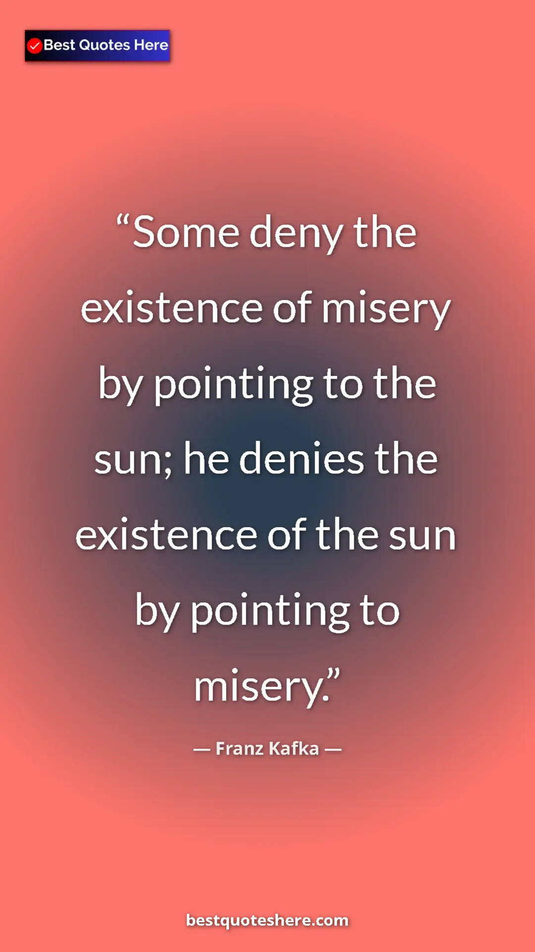 Pinterest quote poster by Franz Kafka: "Some deny the existence of misery by pointing to the sun;..."