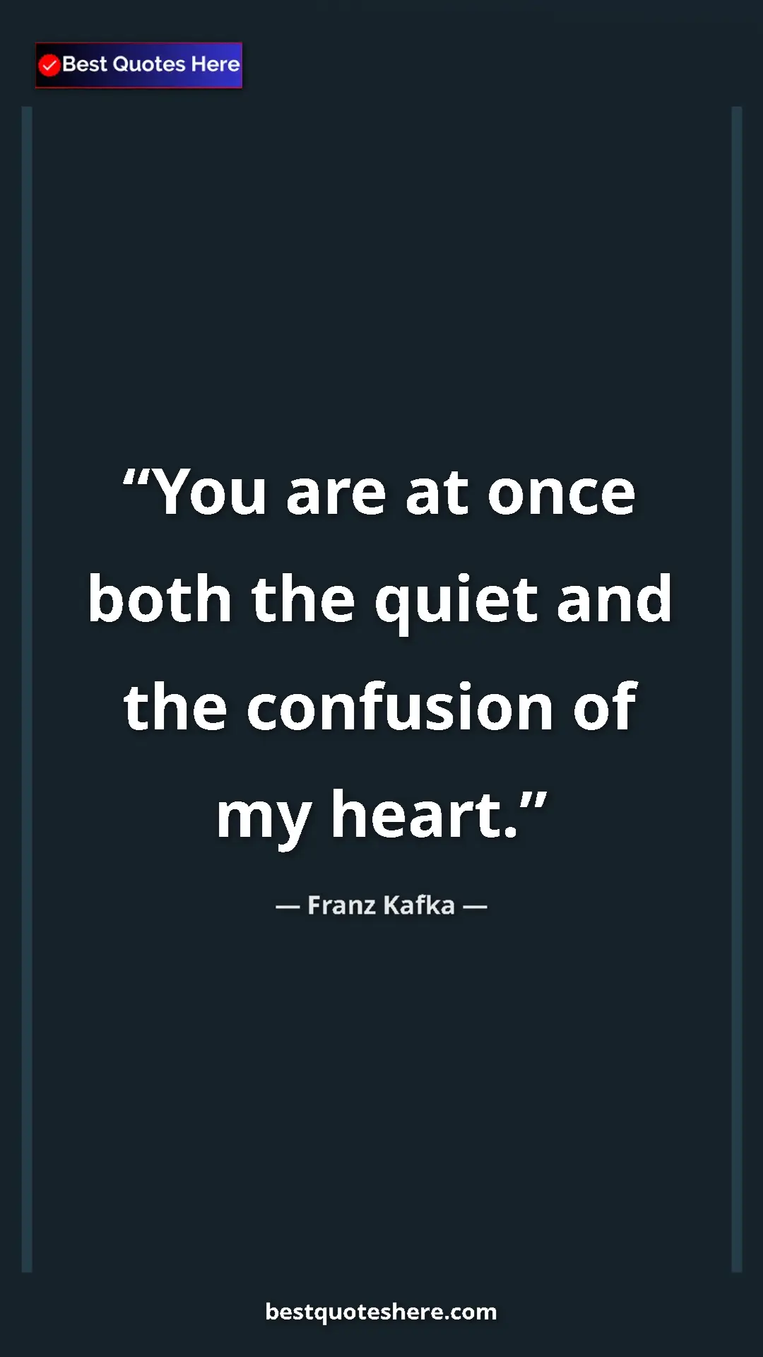 Pinterest quote poster by Franz Kafka: "You are at once both the quiet and the confusion of my..."