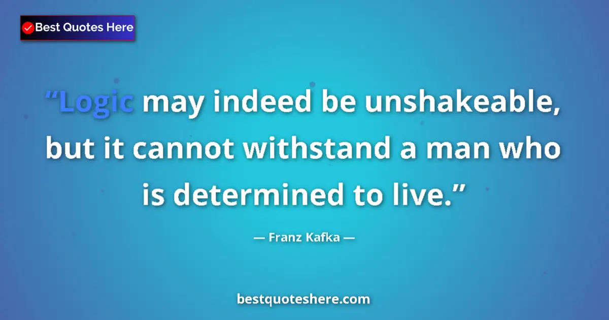 Image for the quote by Franz Kafka: Logic may indeed be unshakeable, but it cannot withstand a man who is determined to live....