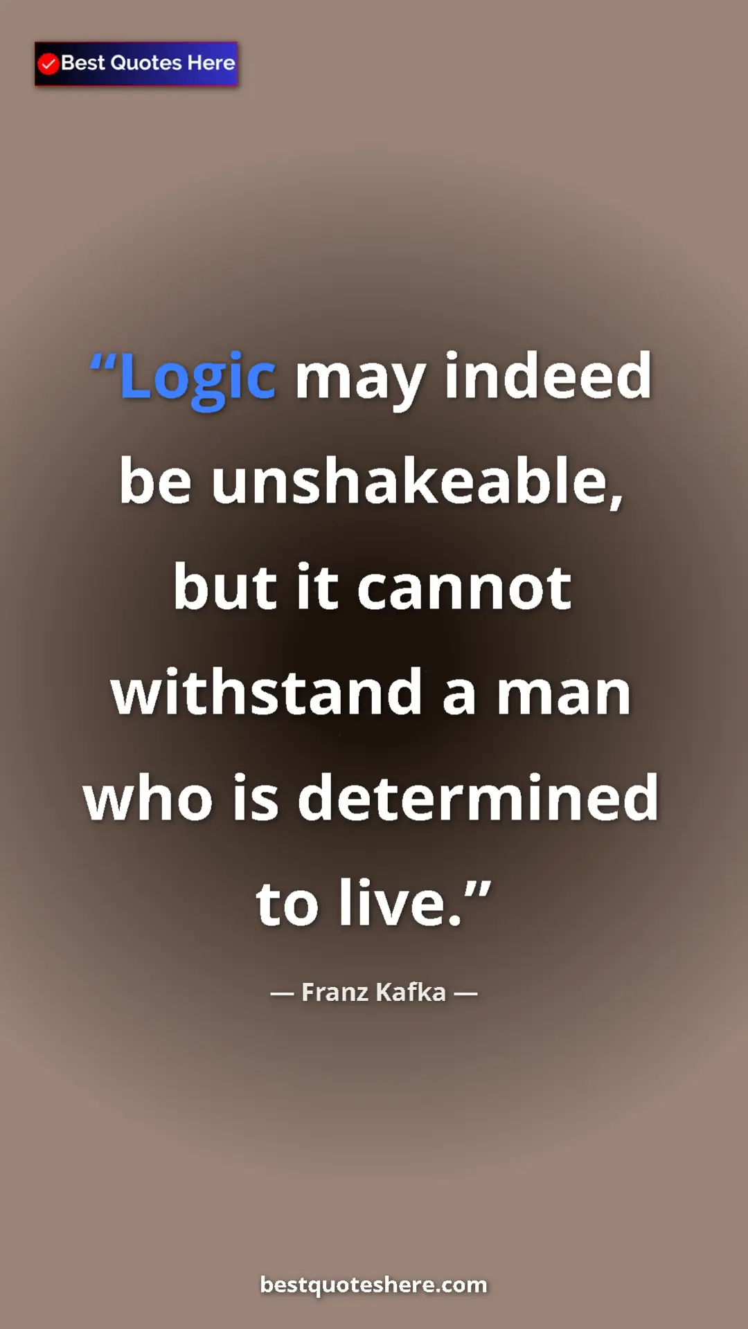 Pinterest quote poster by Franz Kafka: "Logic may indeed be unshakeable, but it cannot withstand a..."