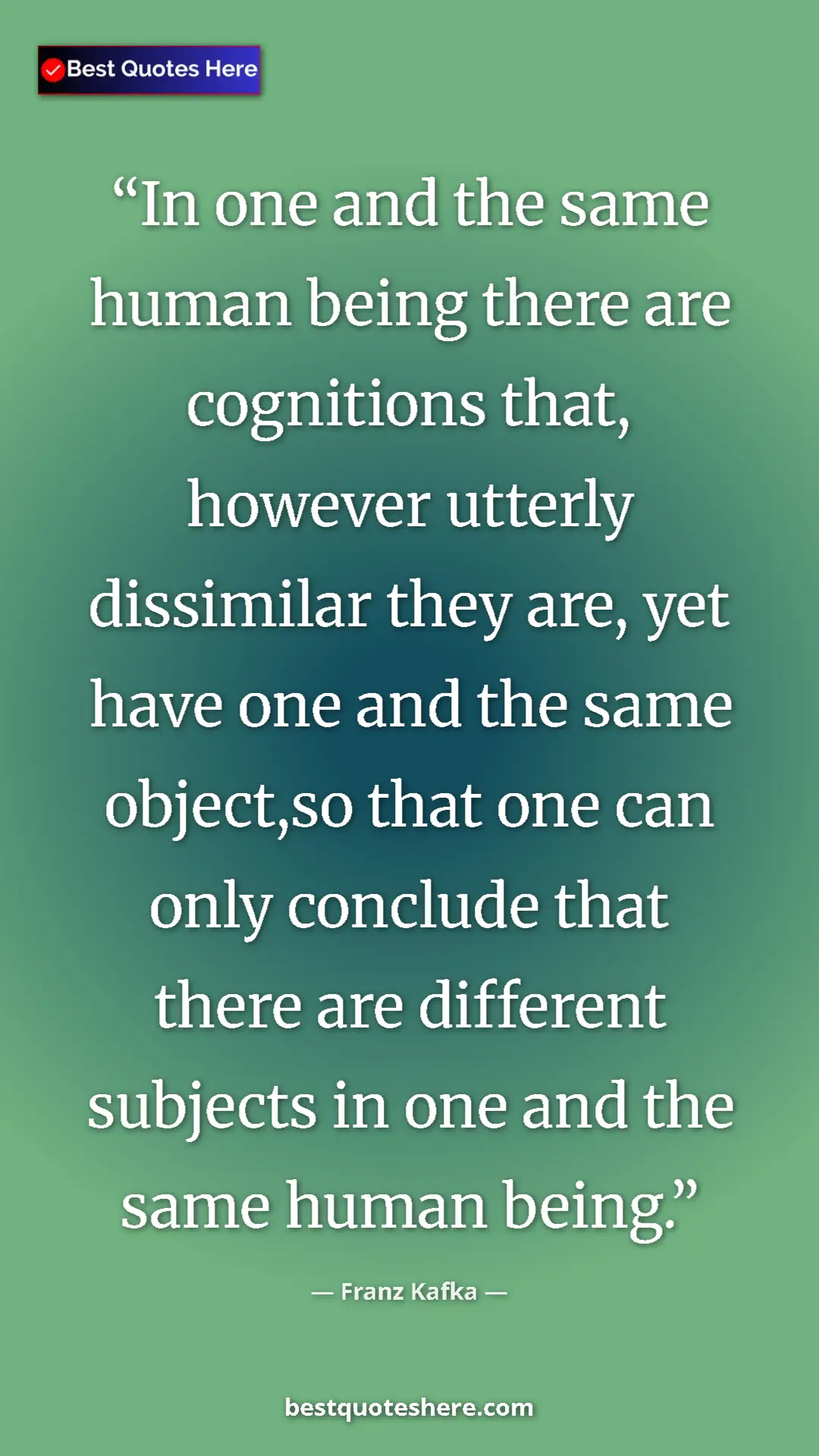 Pinterest quote poster by Franz Kafka: "In one and the same human being there are cognitions that,..."
