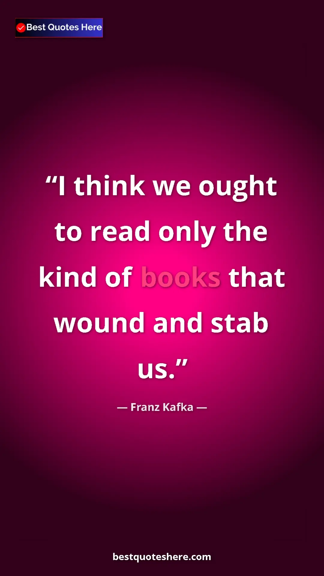 Pinterest quote poster by Franz Kafka: "I think we ought to read only the kind of books that wound..."